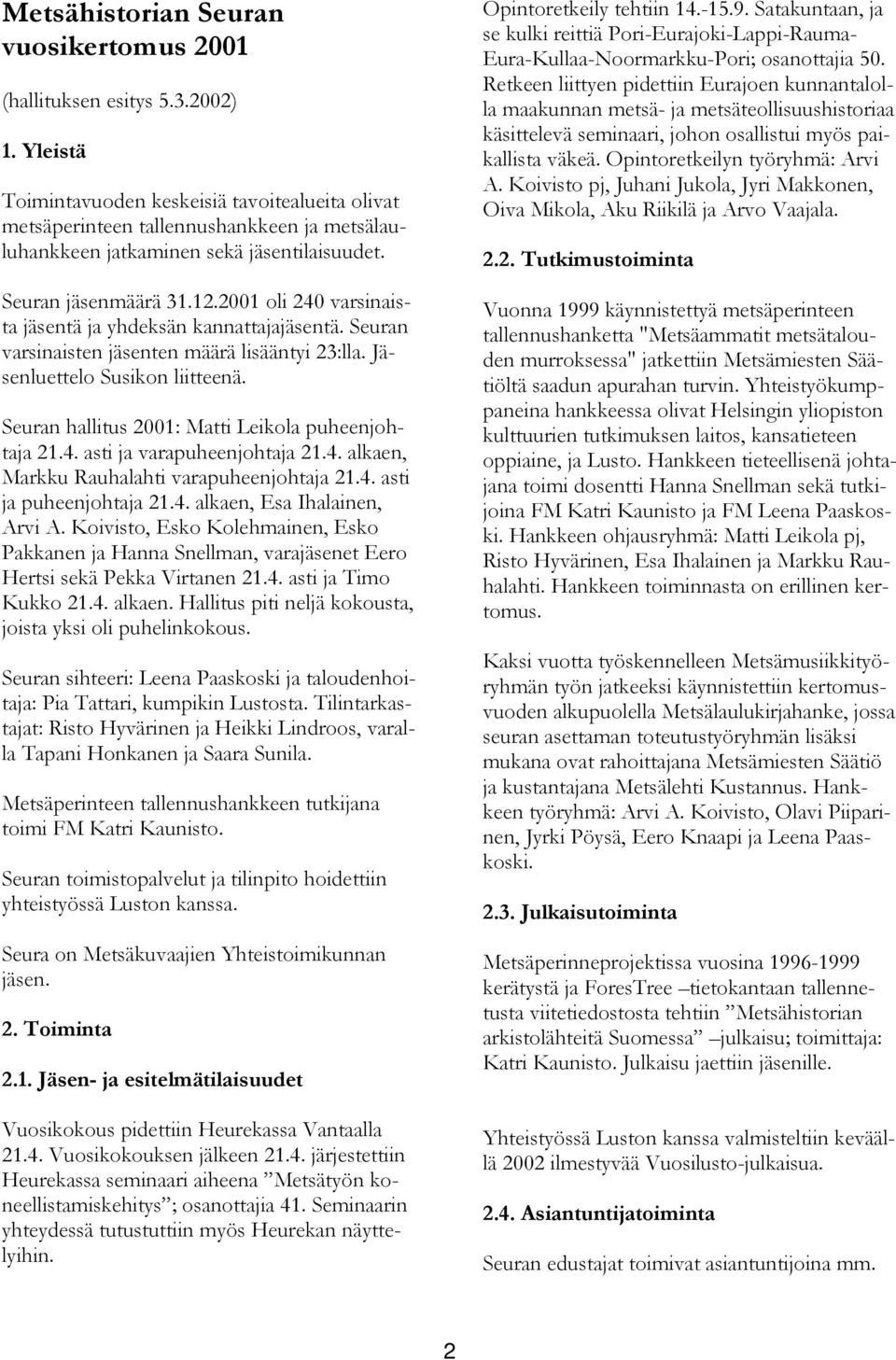 2001 oli 240 varsinaista jäsentä ja yhdeksän kannattajajäsentä. Seuran varsinaisten jäsenten määrä lisääntyi 23:lla. Jäsenluettelo Susikon liitteenä.