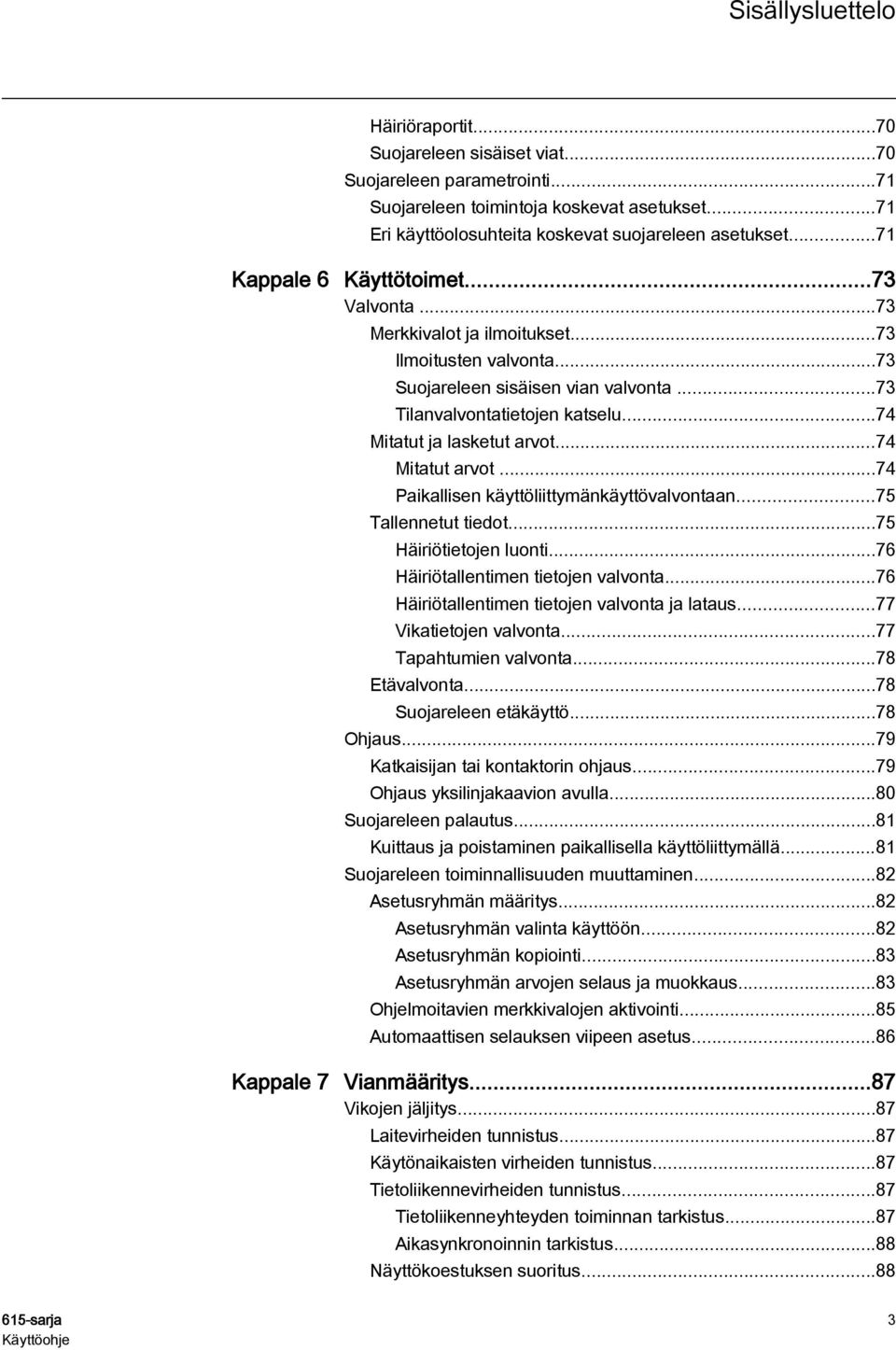 ..74 Mitatut ja lasketut arvot...74 Mitatut arvot...74 Paikallisen käyttöliittymänkäyttövalvontaan...75 Tallennetut tiedot...75 Häiriötietojen luonti...76 Häiriötallentimen tietojen valvonta.