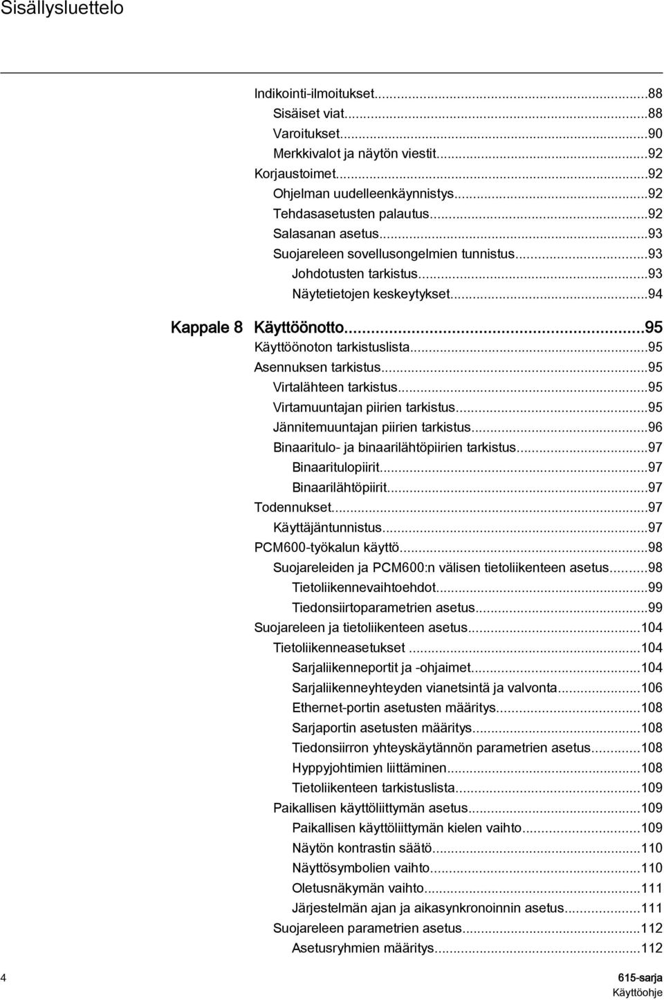 ..95 Asennuksen tarkistus...95 Virtalähteen tarkistus...95 Virtamuuntajan piirien tarkistus...95 Jännitemuuntajan piirien tarkistus...96 Binaaritulo- ja binaarilähtöpiirien tarkistus.