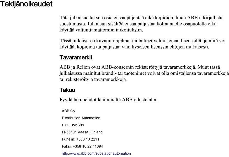 Tässä julkaisussa kuvatut ohjelmat tai laitteet valmistetaan lisenssillä, ja niitä voi käyttää, kopioida tai paljastaa vain kyseisen lisenssin ehtojen mukaisesti.