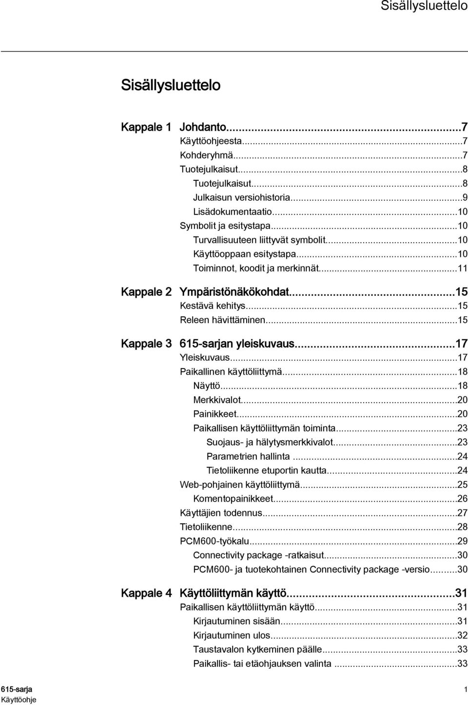 ..15 Kappale 3 615-sarjan yleiskuvaus...17 Yleiskuvaus...17 Paikallinen käyttöliittymä...18 Näyttö...18 Merkkivalot...20 Painikkeet...20 Paikallisen käyttöliittymän toiminta.