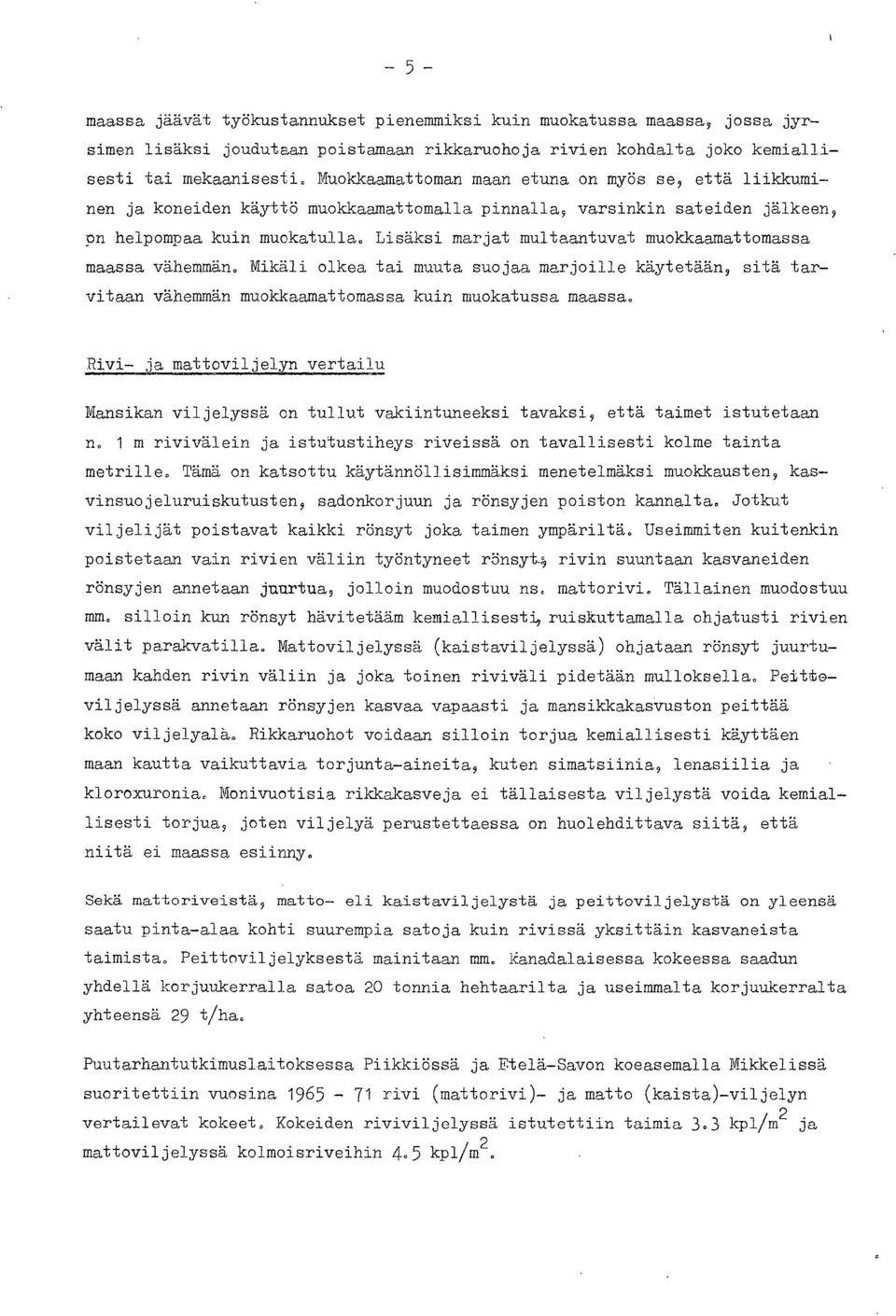 Lisäksi marjat multaantuvat muokkaamattomassa maassa vähemmän. Mikäli oikea tai muuta suojaa marjoille käytetään, sitä tarvitaan vähemmän muokkaamattomassa kuin muokatussa maassa.
