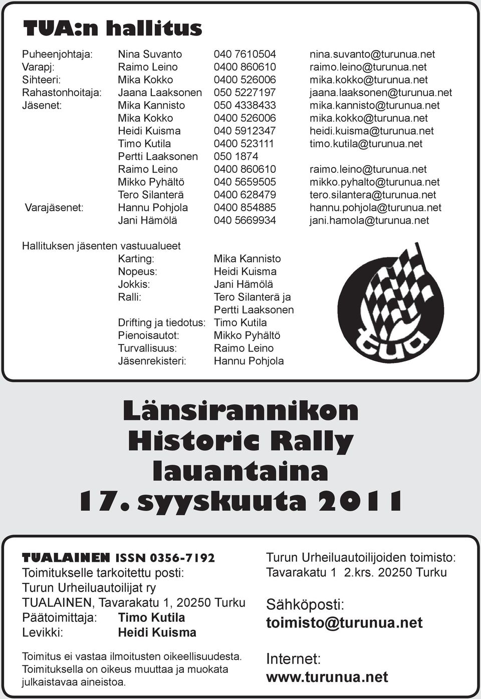 net Heidi Kuisma 040 5912347 heidi.kuisma@turunua.net Timo Kutila 0400 523111 timo.kutila@turunua.net Pertti Laaksonen 050 1874 Raimo Leino 0400 860610 raimo.leino@turunua.