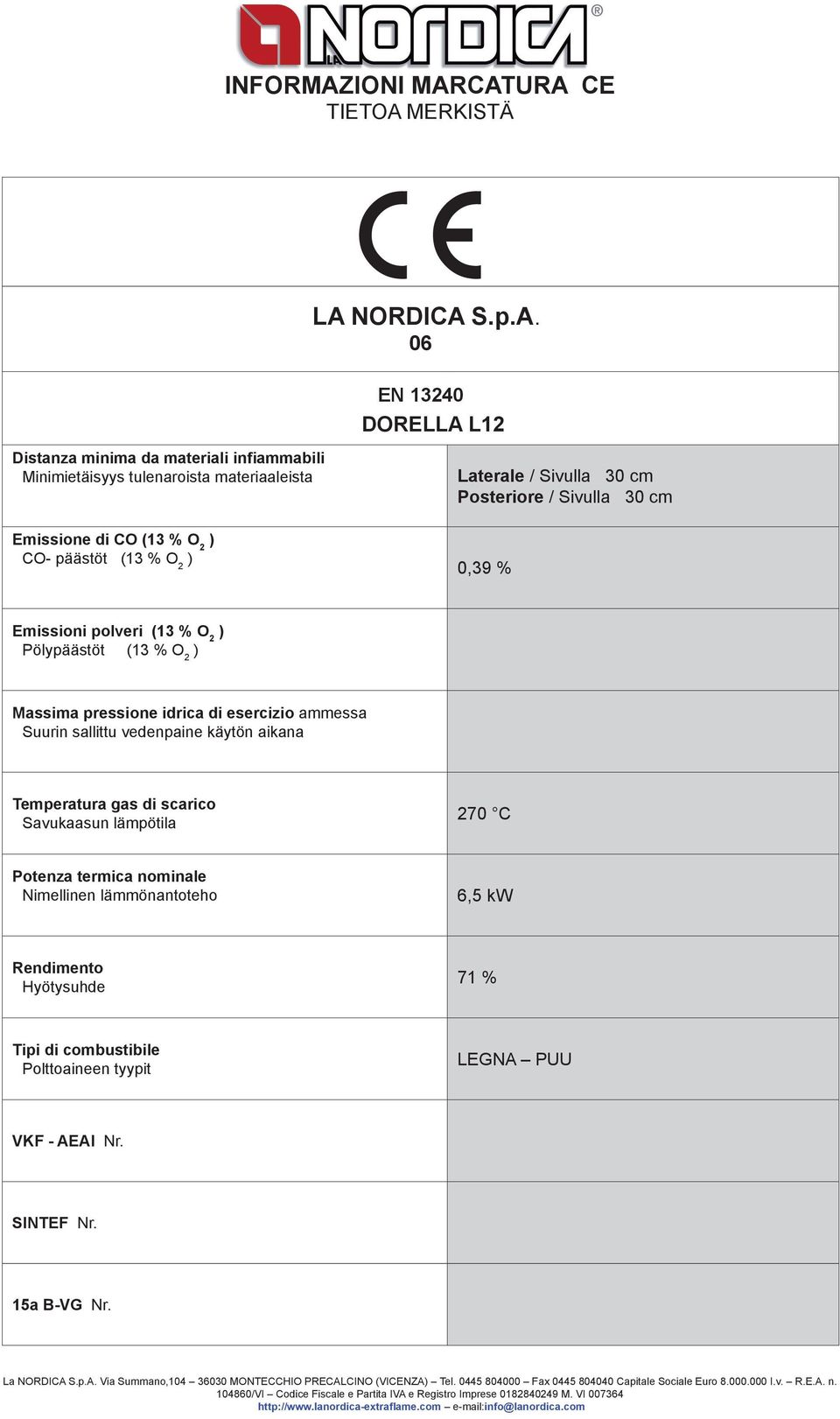CATURA CE TIETOA MERKISTÄ LA NORDICA S.p.A. 06 Distanza minima da materiali infiammabili Minimietäisyys tulenaroista materiaaleista Emissione di CO (13 % O 2 ) CO- päästöt (13 % O 2 ) EN 13240