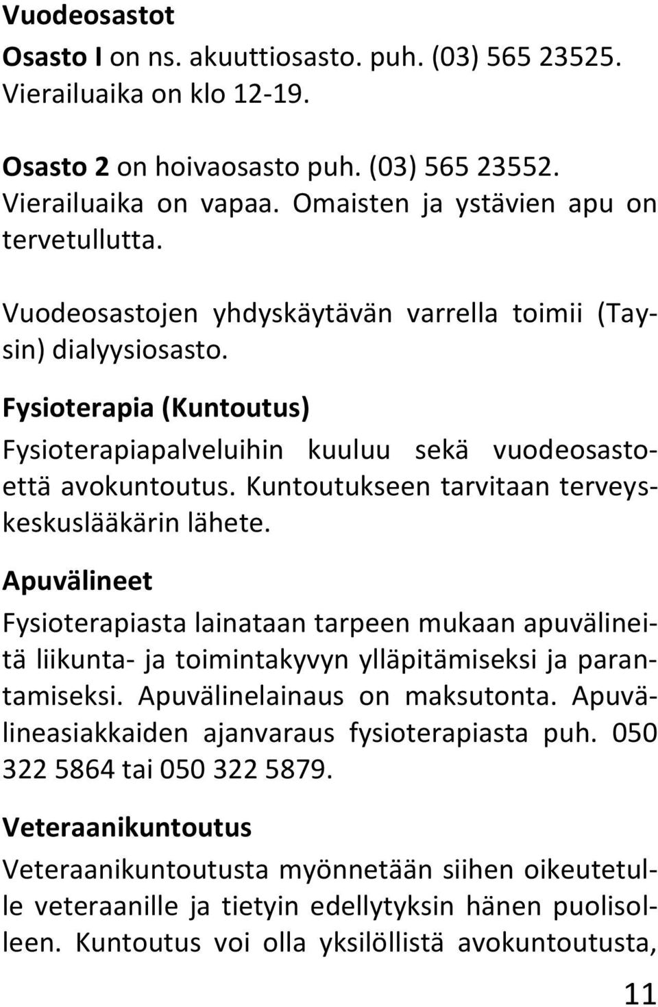 Fysioterapia (Kuntoutus) Fysioterapiapalveluihin kuuluu sekä vuodeosastoettä avokuntoutus. Kuntoutukseen tarvitaan terveyskeskuslääkärin lähete.