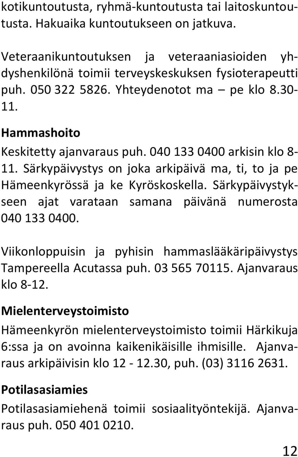 Särkypäivystykseen ajat varataan samana päivänä numerosta 040 133 0400. Viikonloppuisin ja pyhisin hammaslääkäripäivystys Tampereella Acutassa puh. 03 565 70115. Ajanvaraus klo 8-12.