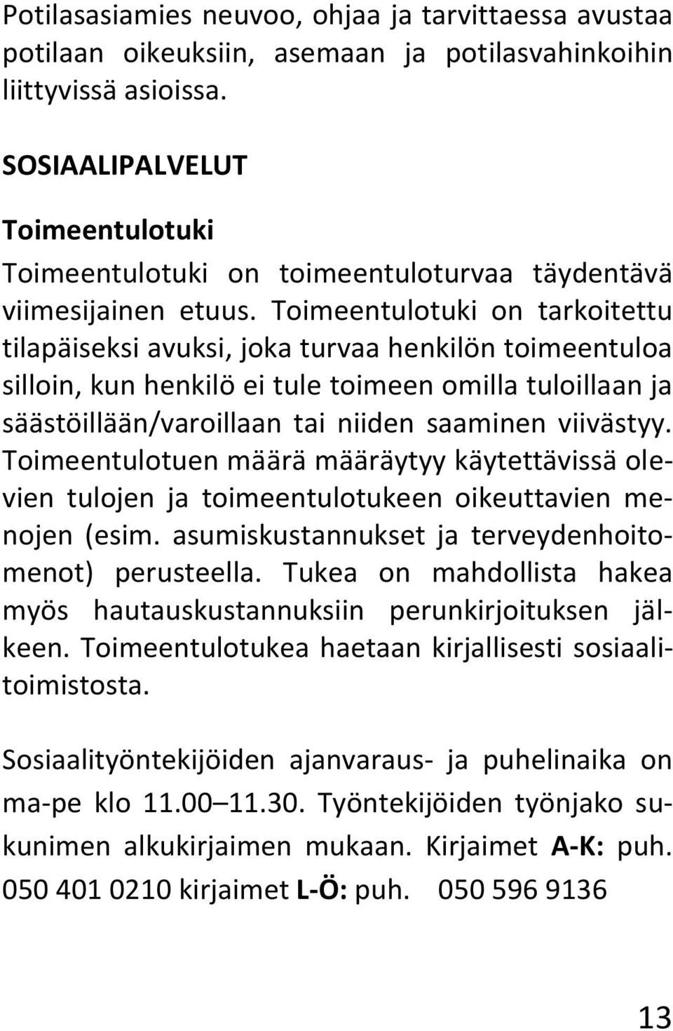 Toimeentulotuki on tarkoitettu tilapäiseksi avuksi, joka turvaa henkilön toimeentuloa silloin, kun henkilö ei tule toimeen omilla tuloillaan ja säästöillään/varoillaan tai niiden saaminen viivästyy.