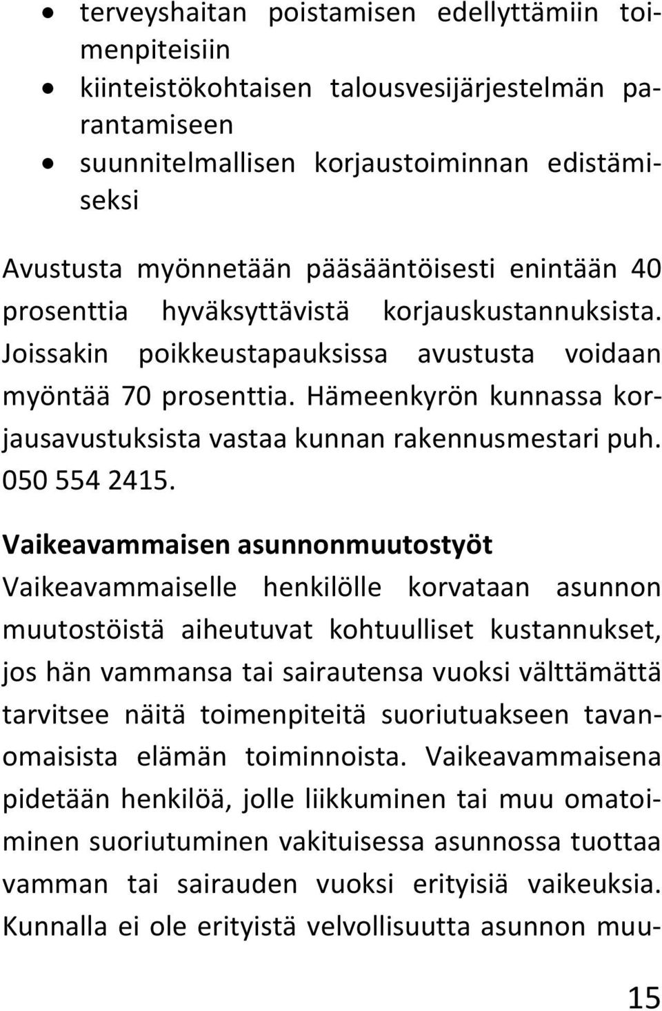 Hämeenkyrön kunnassa korjausavustuksista vastaa kunnan rakennusmestari puh. 050 554 2415.