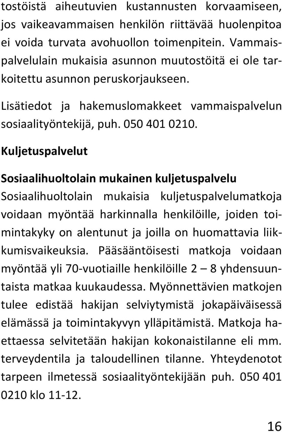 Kuljetuspalvelut Sosiaalihuoltolain mukainen kuljetuspalvelu Sosiaalihuoltolain mukaisia kuljetuspalvelumatkoja voidaan myöntää harkinnalla henkilöille, joiden toimintakyky on alentunut ja joilla on