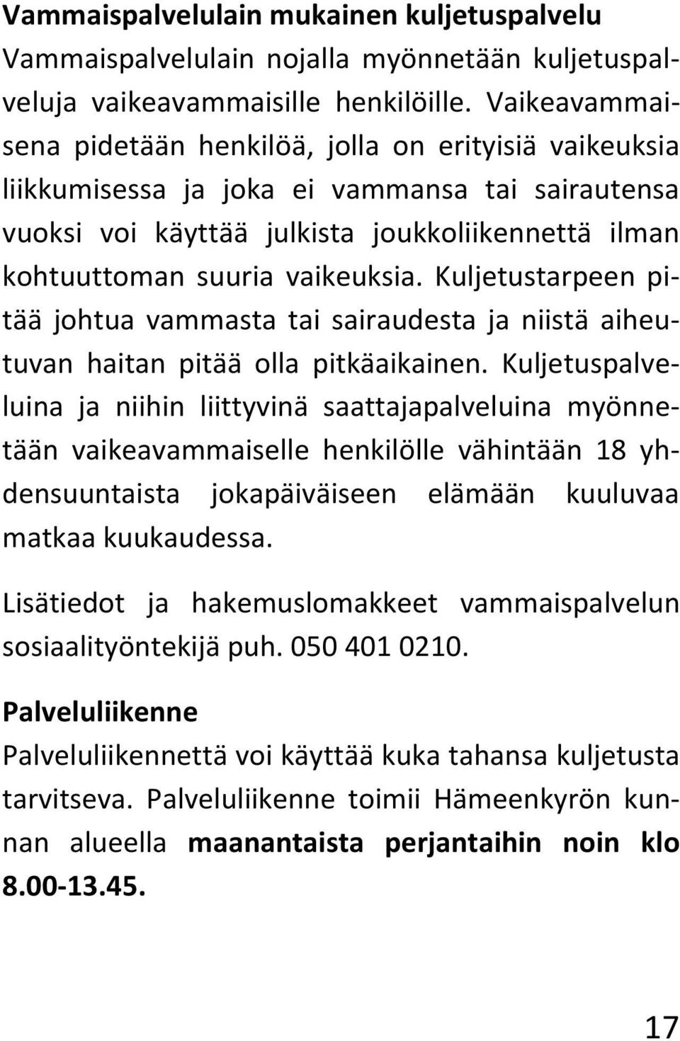 Kuljetustarpeen pitää johtua vammasta tai sairaudesta ja niistä aiheutuvan haitan pitää olla pitkäaikainen.