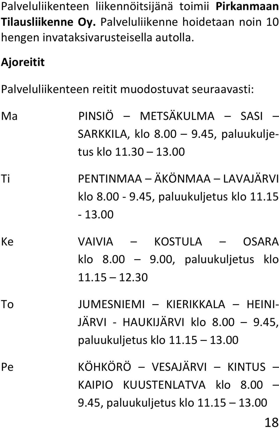 00 Ti PENTINMAA ÄKÖNMAA LAVAJÄRVI klo 8.00-9.45, paluukuljetus klo 11.15-13.00 Ke VAIVIA KOSTULA OSARA klo 8.00 9.00, paluukuljetus klo 11.15 12.