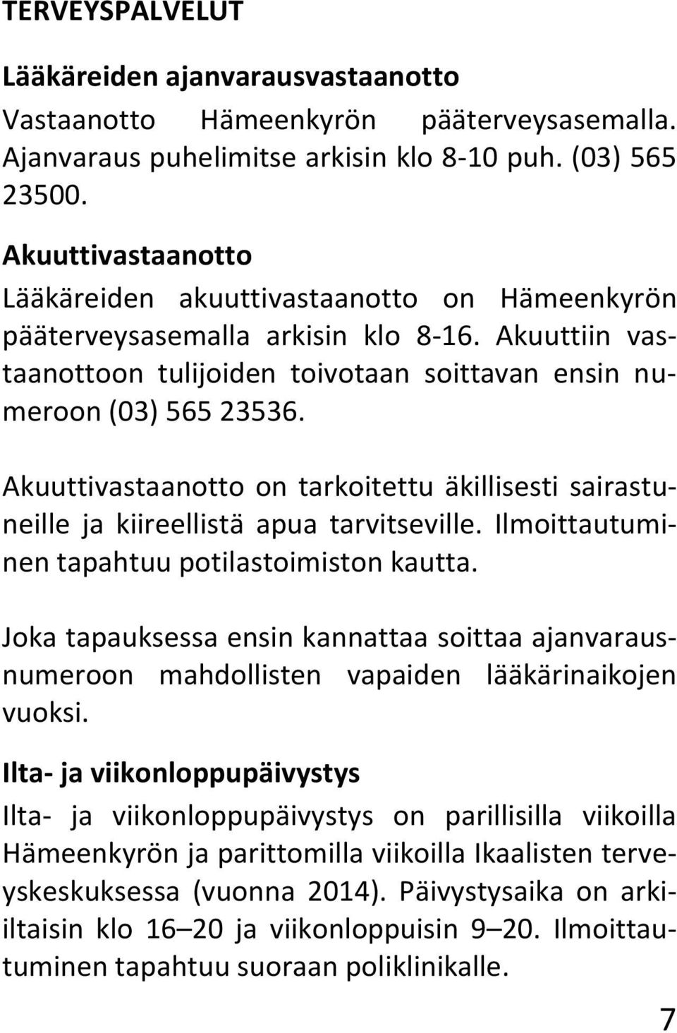 Akuuttivastaanotto on tarkoitettu äkillisesti sairastuneille ja kiireellistä apua tarvitseville. Ilmoittautuminen tapahtuu potilastoimiston kautta.