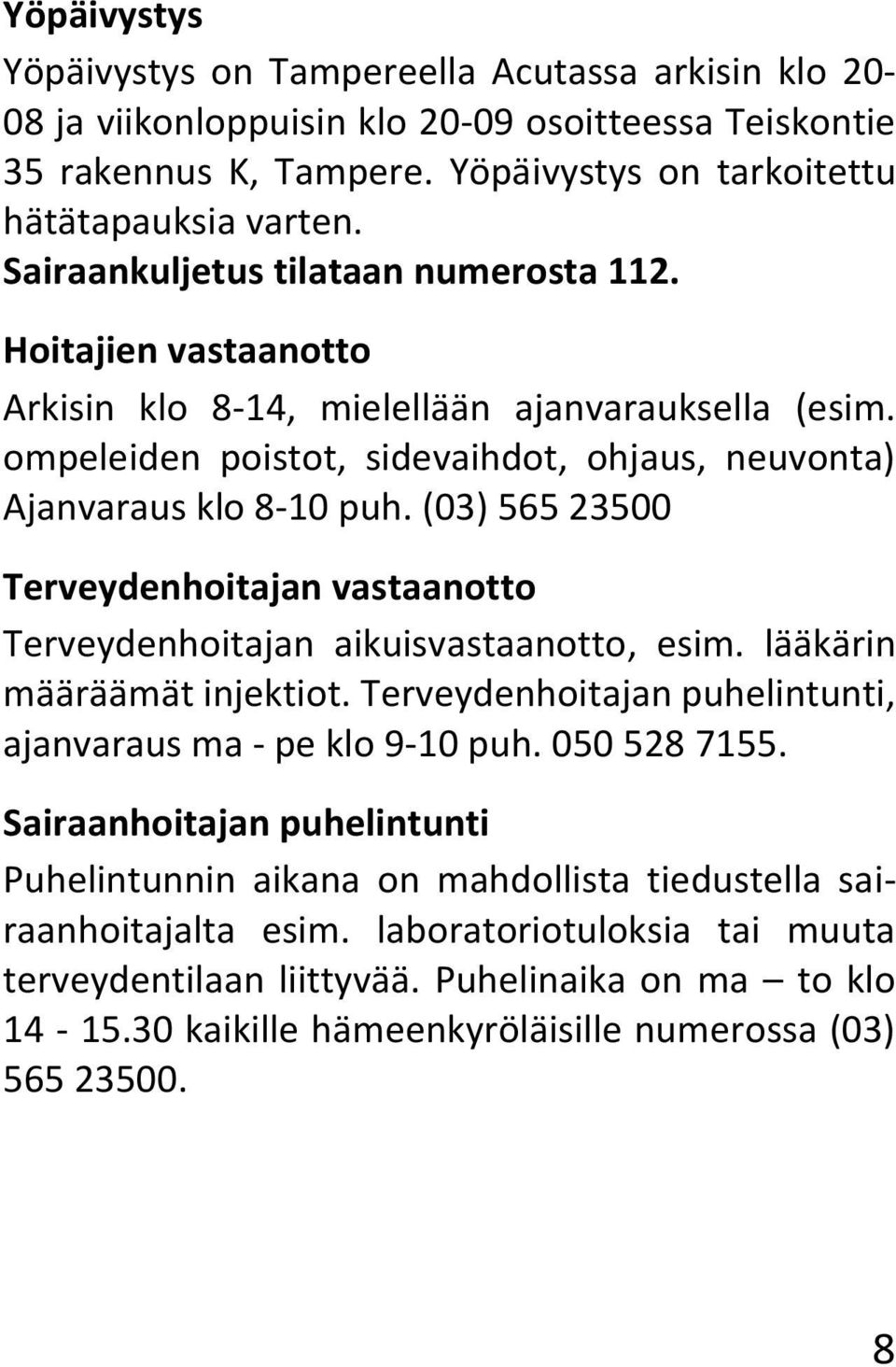 (03) 565 23500 Terveydenhoitajan vastaanotto Terveydenhoitajan aikuisvastaanotto, esim. lääkärin määräämät injektiot. Terveydenhoitajan puhelintunti, ajanvaraus ma - pe klo 9-10 puh. 050 528 7155.