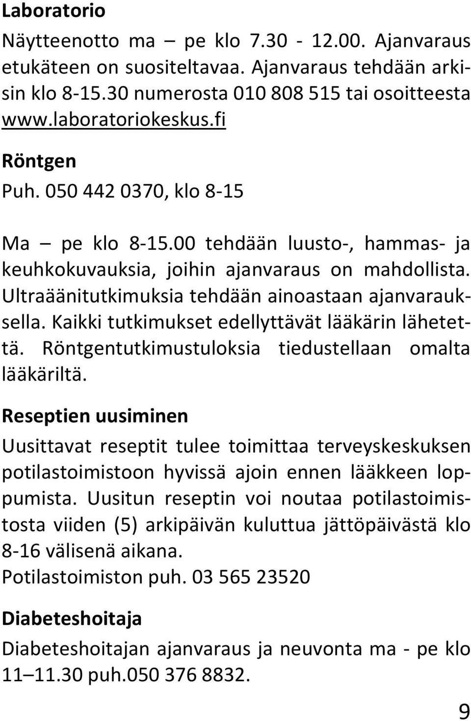 Kaikki tutkimukset edellyttävät lääkärin lähetettä. Röntgentutkimustuloksia tiedustellaan omalta lääkäriltä.