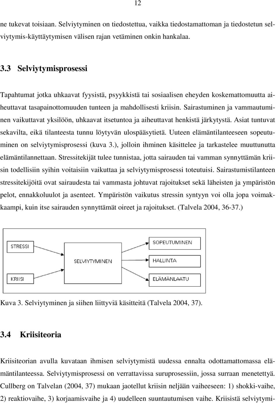 Sairastuminen ja vammautuminen vaikuttavat yksilöön, uhkaavat itsetuntoa ja aiheuttavat henkistä järkytystä. Asiat tuntuvat sekavilta, eikä tilanteesta tunnu löytyvän ulospääsytietä.