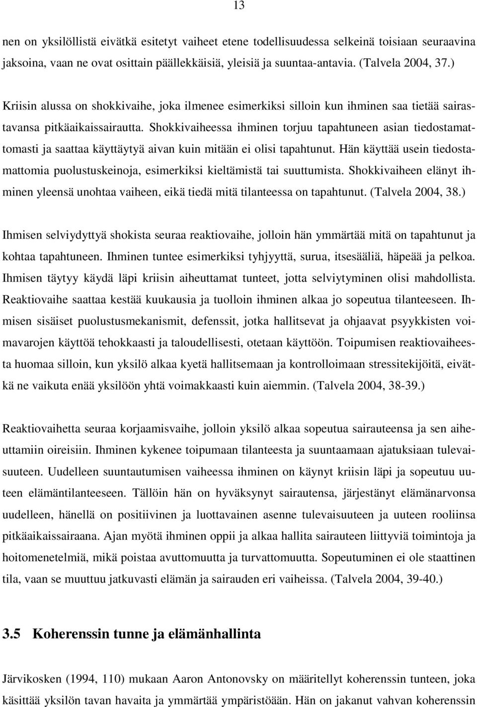 Shokkivaiheessa ihminen torjuu tapahtuneen asian tiedostamattomasti ja saattaa käyttäytyä aivan kuin mitään ei olisi tapahtunut.