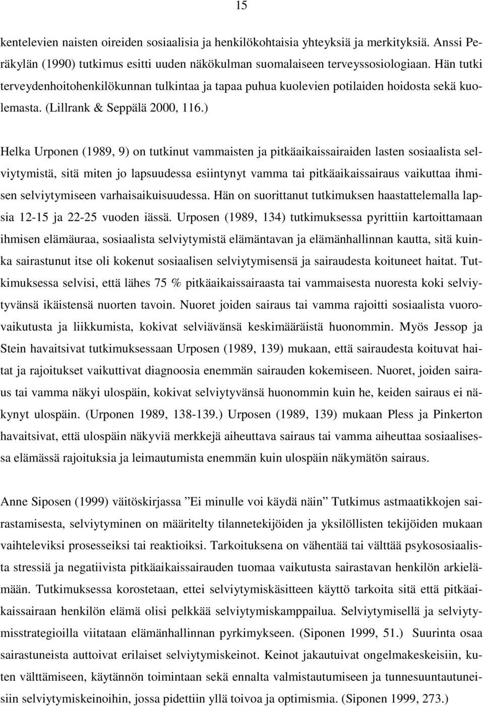 ) Helka Urponen (1989, 9) on tutkinut vammaisten ja pitkäaikaissairaiden lasten sosiaalista selviytymistä, sitä miten jo lapsuudessa esiintynyt vamma tai pitkäaikaissairaus vaikuttaa ihmisen