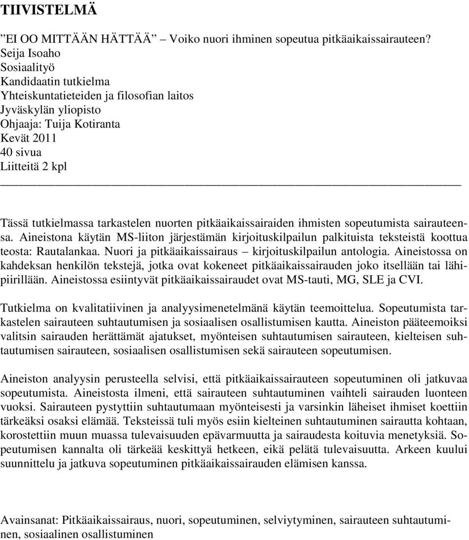 tarkastelen nuorten pitkäaikaissairaiden ihmisten sopeutumista sairauteensa. Aineistona käytän MS-liiton järjestämän kirjoituskilpailun palkituista teksteistä koottua teosta: Rautalankaa.