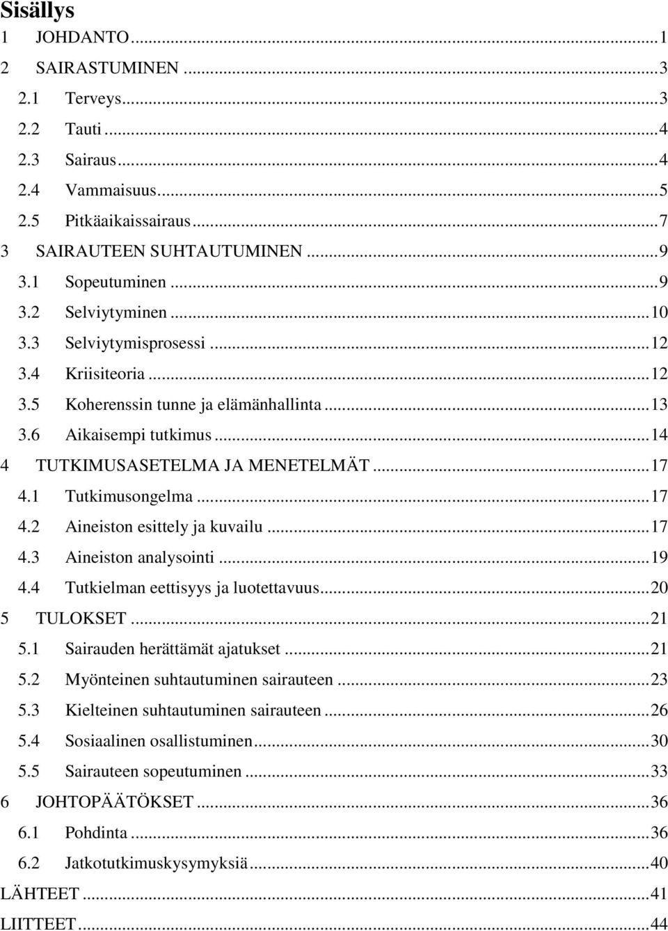 1 Tutkimusongelma... 17 4.2 Aineiston esittely ja kuvailu... 17 4.3 Aineiston analysointi... 19 4.4 Tutkielman eettisyys ja luotettavuus... 20 5 TULOKSET... 21 5.1 Sairauden herättämät ajatukset.