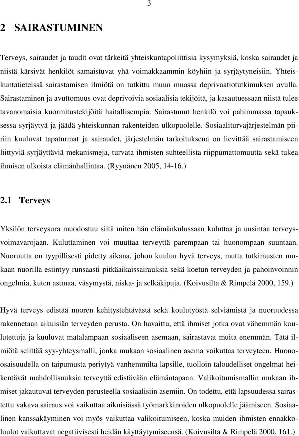 Sairastaminen ja avuttomuus ovat deprivoivia sosiaalisia tekijöitä, ja kasautuessaan niistä tulee tavanomaisia kuormitustekijöitä haitallisempia.