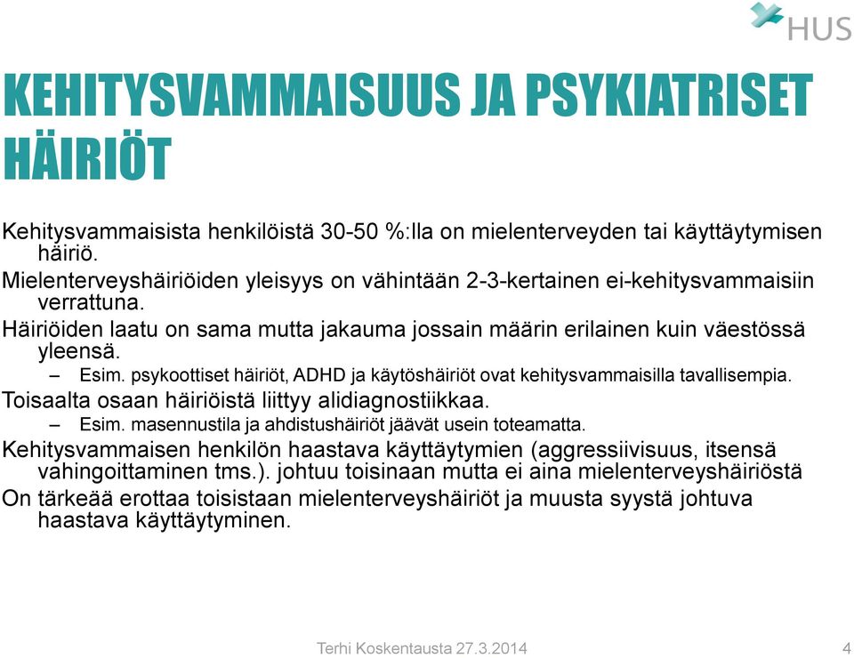 psykoottiset häiriöt, ADHD ja käytöshäiriöt ovat kehitysvammaisilla tavallisempia. Toisaalta osaan häiriöistä liittyy alidiagnostiikkaa. Esim.