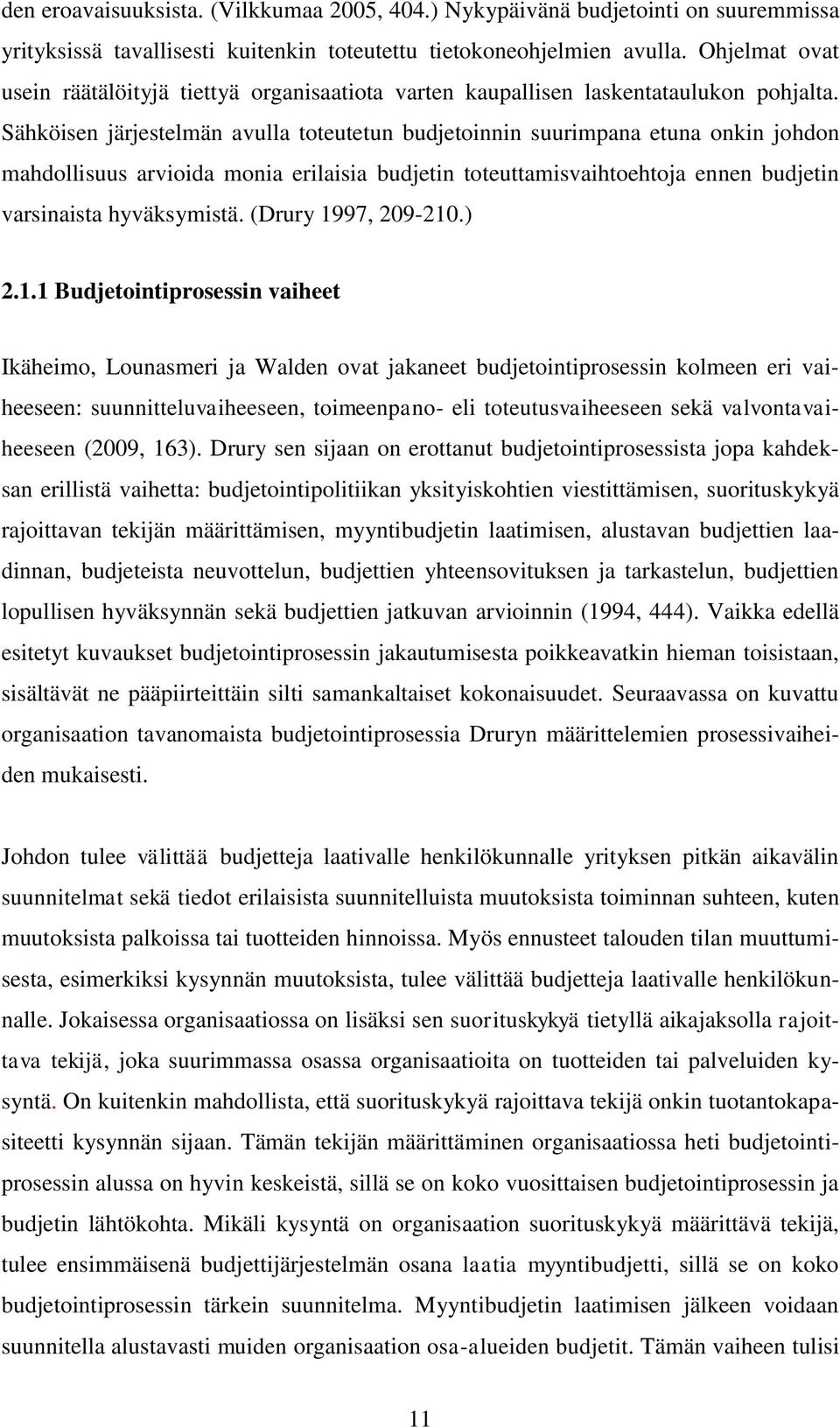 Sähköisen järjestelmän avulla toteutetun budjetoinnin suurimpana etuna onkin johdon mahdollisuus arvioida monia erilaisia budjetin toteuttamisvaihtoehtoja ennen budjetin varsinaista hyväksymistä.