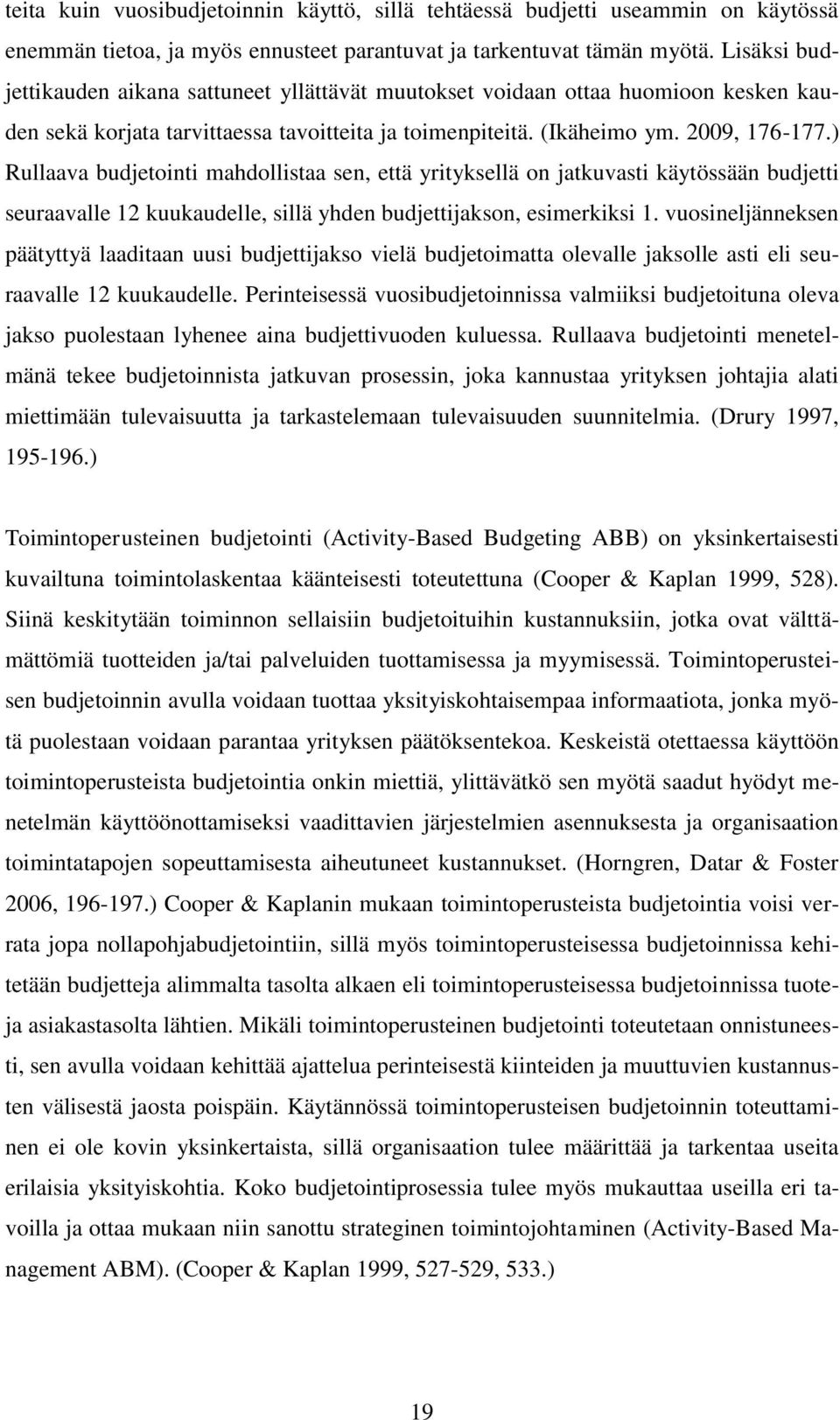 ) Rullaava budjetointi mahdollistaa sen, että yrityksellä on jatkuvasti käytössään budjetti seuraavalle 12 kuukaudelle, sillä yhden budjettijakson, esimerkiksi 1.