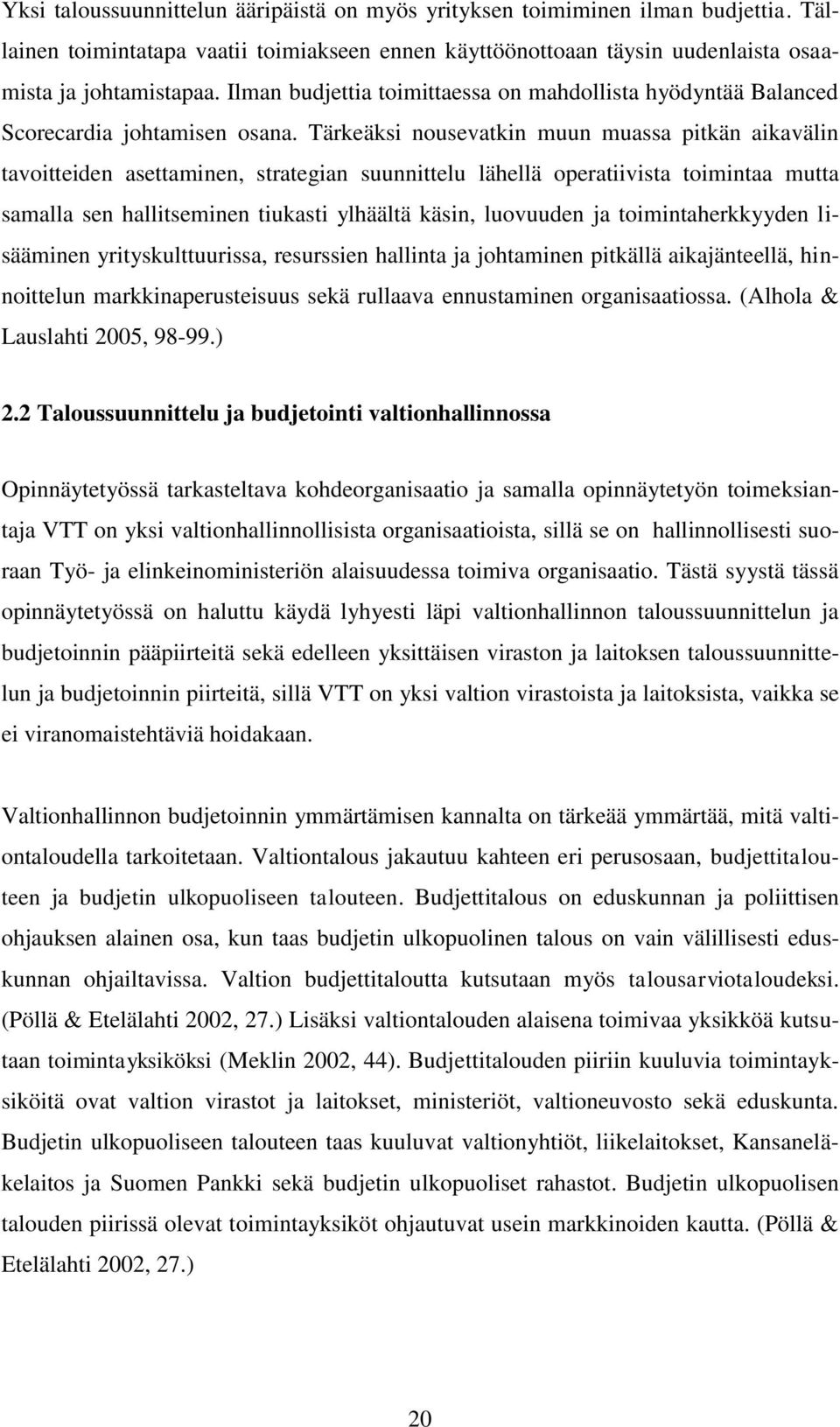 Tärkeäksi nousevatkin muun muassa pitkän aikavälin tavoitteiden asettaminen, strategian suunnittelu lähellä operatiivista toimintaa mutta samalla sen hallitseminen tiukasti ylhäältä käsin, luovuuden