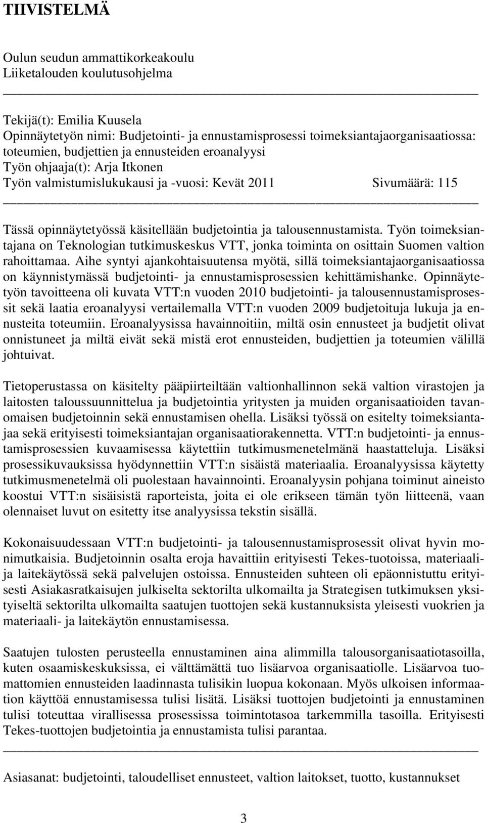 Työn toimeksiantajana on Teknologian tutkimuskeskus VTT, jonka toiminta on osittain Suomen valtion rahoittamaa.