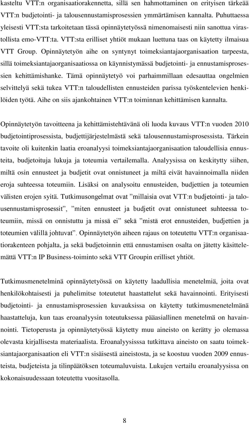 Opinnäytetyön aihe on syntynyt toimeksiantajaorganisaation tarpeesta, sillä toimeksiantajaorganisaatiossa on käynnistymässä budjetointi- ja ennustamisprosessien kehittämishanke.