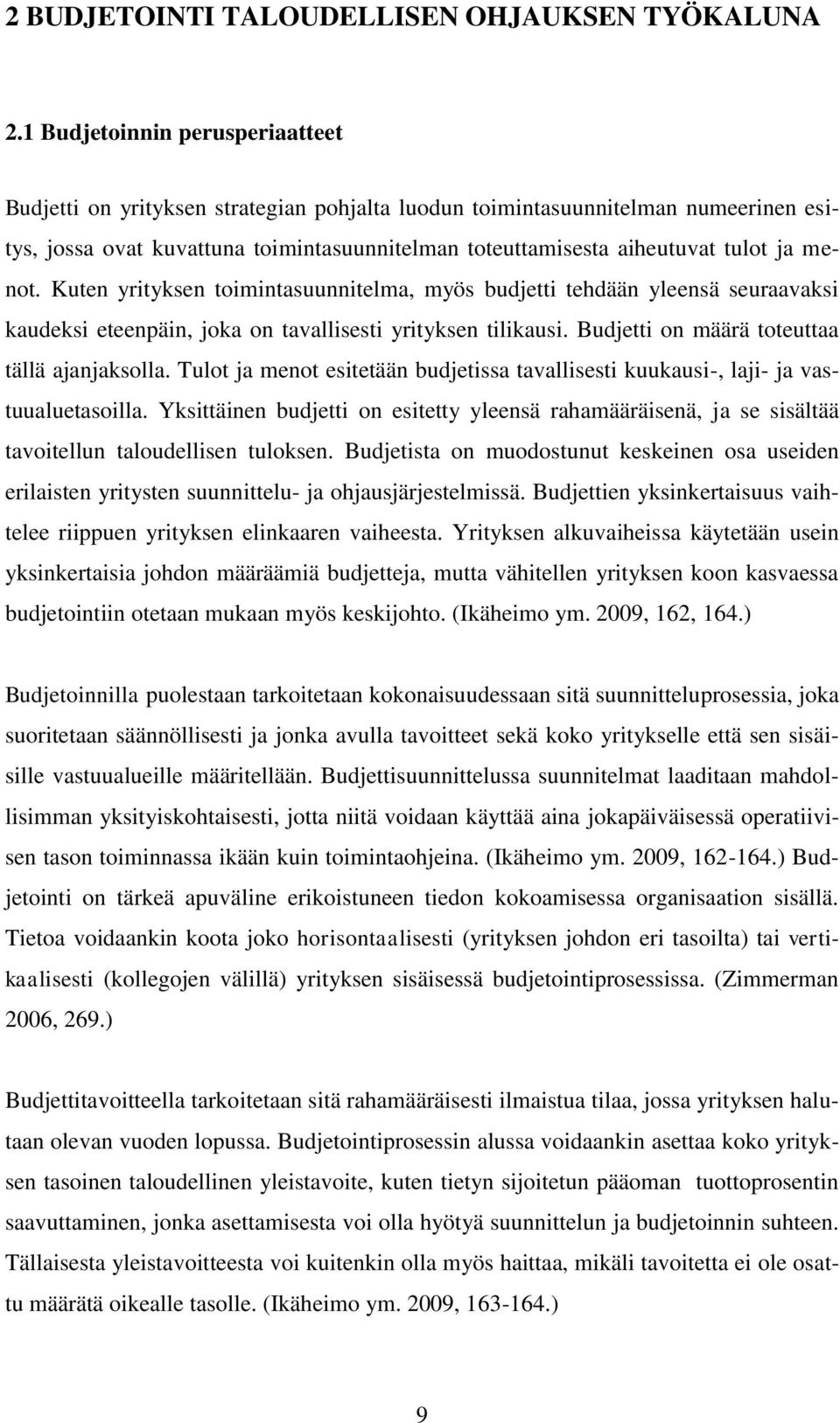 menot. Kuten yrityksen toimintasuunnitelma, myös budjetti tehdään yleensä seuraavaksi kaudeksi eteenpäin, joka on tavallisesti yrityksen tilikausi. Budjetti on määrä toteuttaa tällä ajanjaksolla.