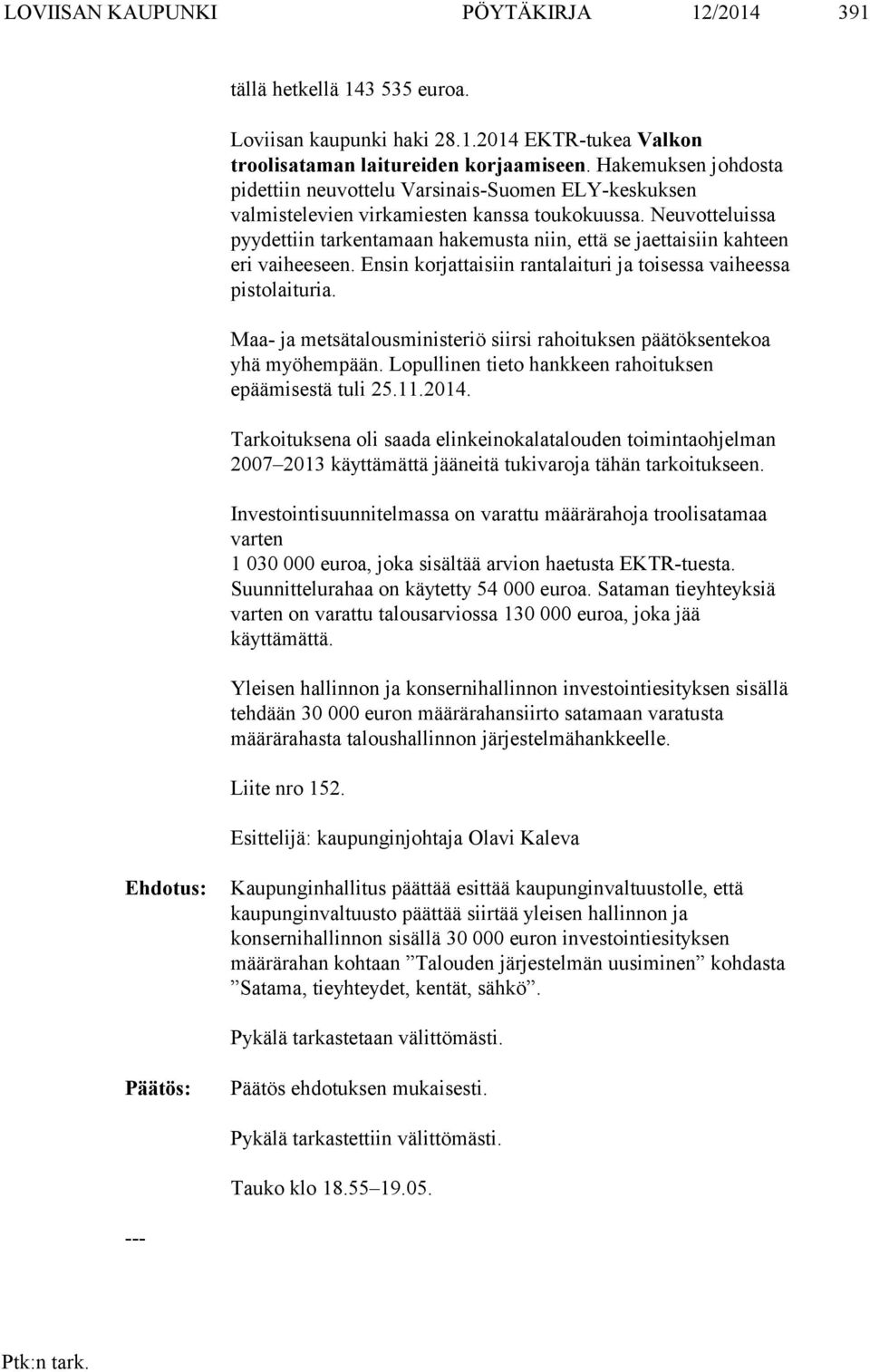 Neuvotteluissa pyydettiin tarkentamaan hakemusta niin, että se jaettaisiin kahteen eri vaiheeseen. Ensin korjattaisiin rantalaituri ja toisessa vaiheessa pistolaituria.