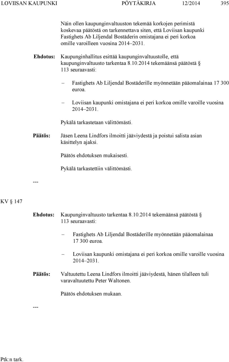 2014 tekemäänsä päätöstä 113 seuraavasti: Fastighets Ab Liljendal Bostäderille myönnetään pääomalainaa 17 300 euroa. Loviisan kaupunki omistajana ei peri korkoa omille varoille vuosina 2014 2031.