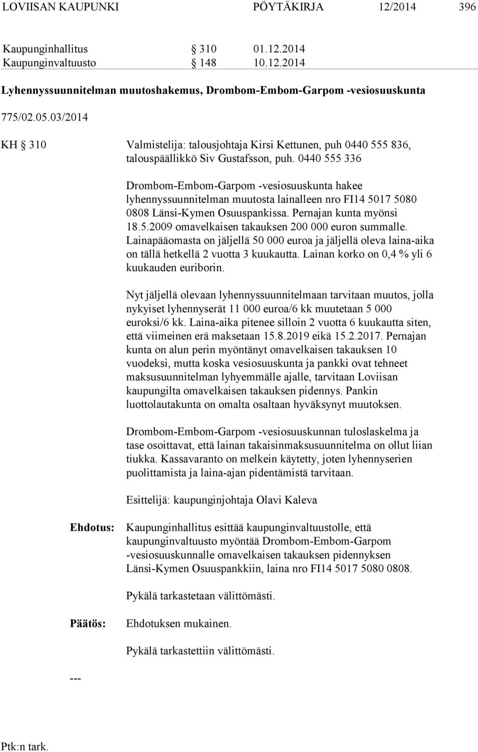 0440 555 336 Drombom-Embom-Garpom -vesiosuuskunta hakee lyhennyssuunnitelman muutosta lainalleen nro FI14 5017 5080 0808 Länsi-Kymen Osuuspankissa. Pernajan kunta myönsi 18.5.2009 omavelkaisen takauksen 200 000 euron summalle.