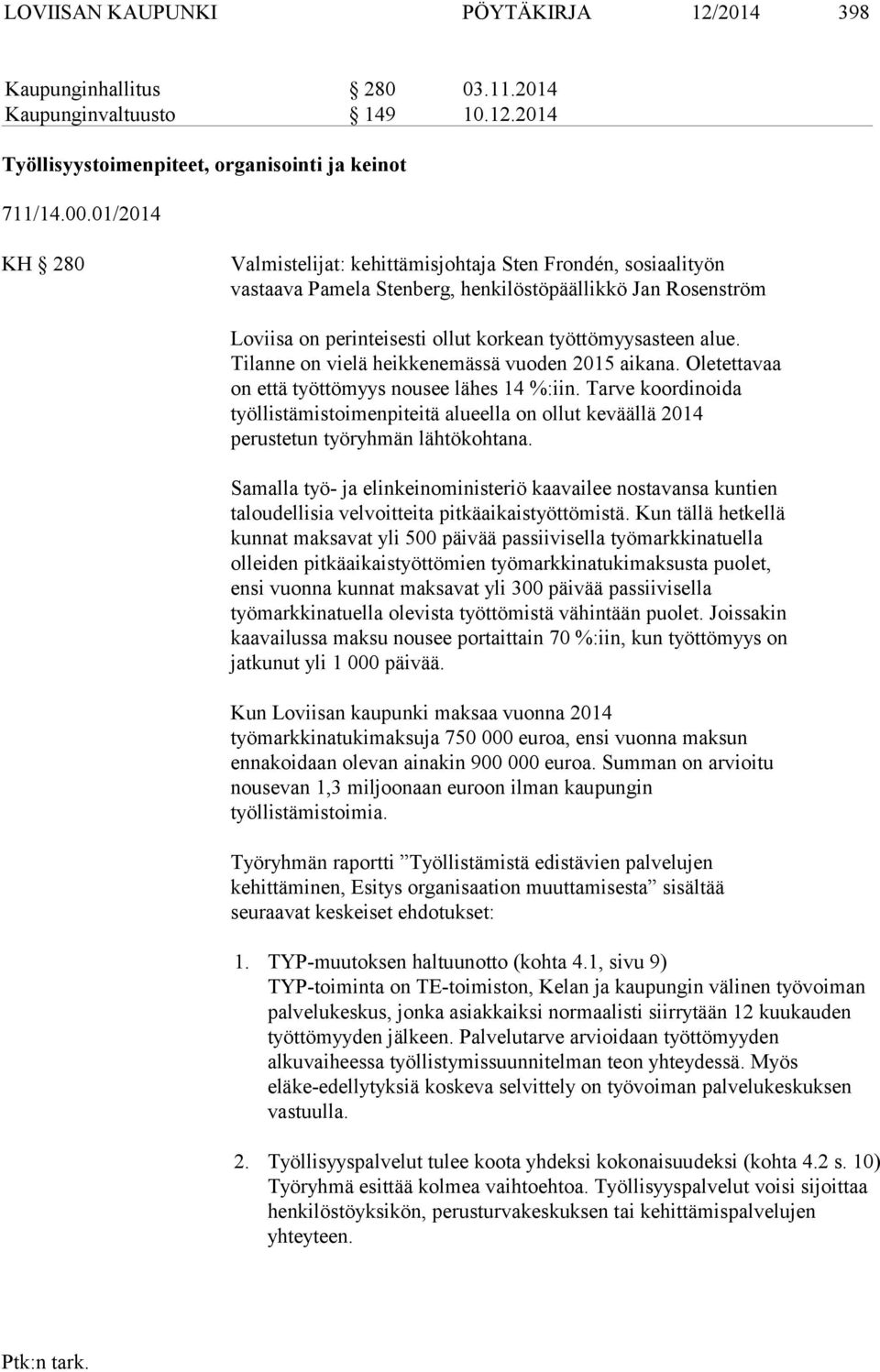 Tilanne on vielä heikkenemässä vuoden 2015 aikana. Oletettavaa on että työttömyys nousee lähes 14 %:iin.