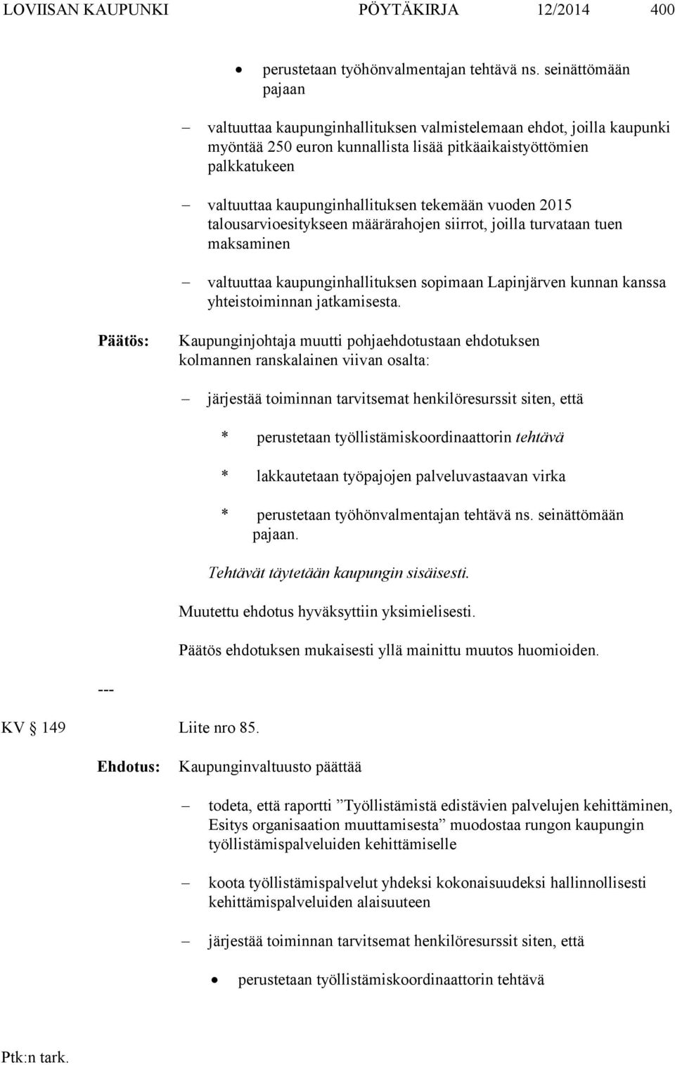 tekemään vuoden 2015 talousarvioesitykseen määrärahojen siirrot, joilla turvataan tuen maksaminen valtuuttaa kaupunginhallituksen sopimaan Lapinjärven kunnan kanssa yhteistoiminnan jatkamisesta.