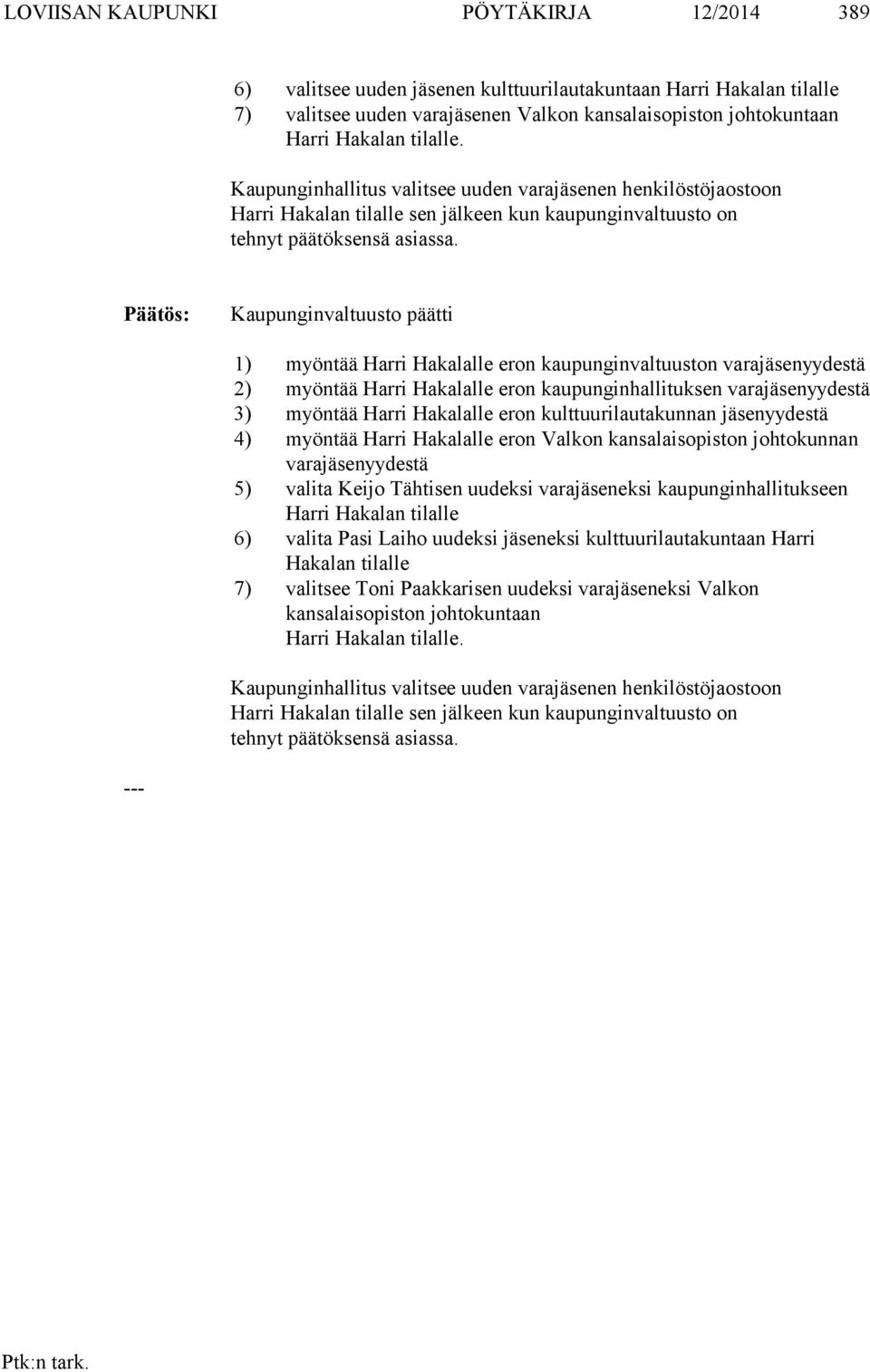 Kaupunginvaltuusto päätti 1) myöntää Harri Hakalalle eron kaupunginvaltuuston varayydestä 2) myöntää Harri Hakalalle eron kaupunginhallituksen varayydestä 3) myöntää Harri Hakalalle eron