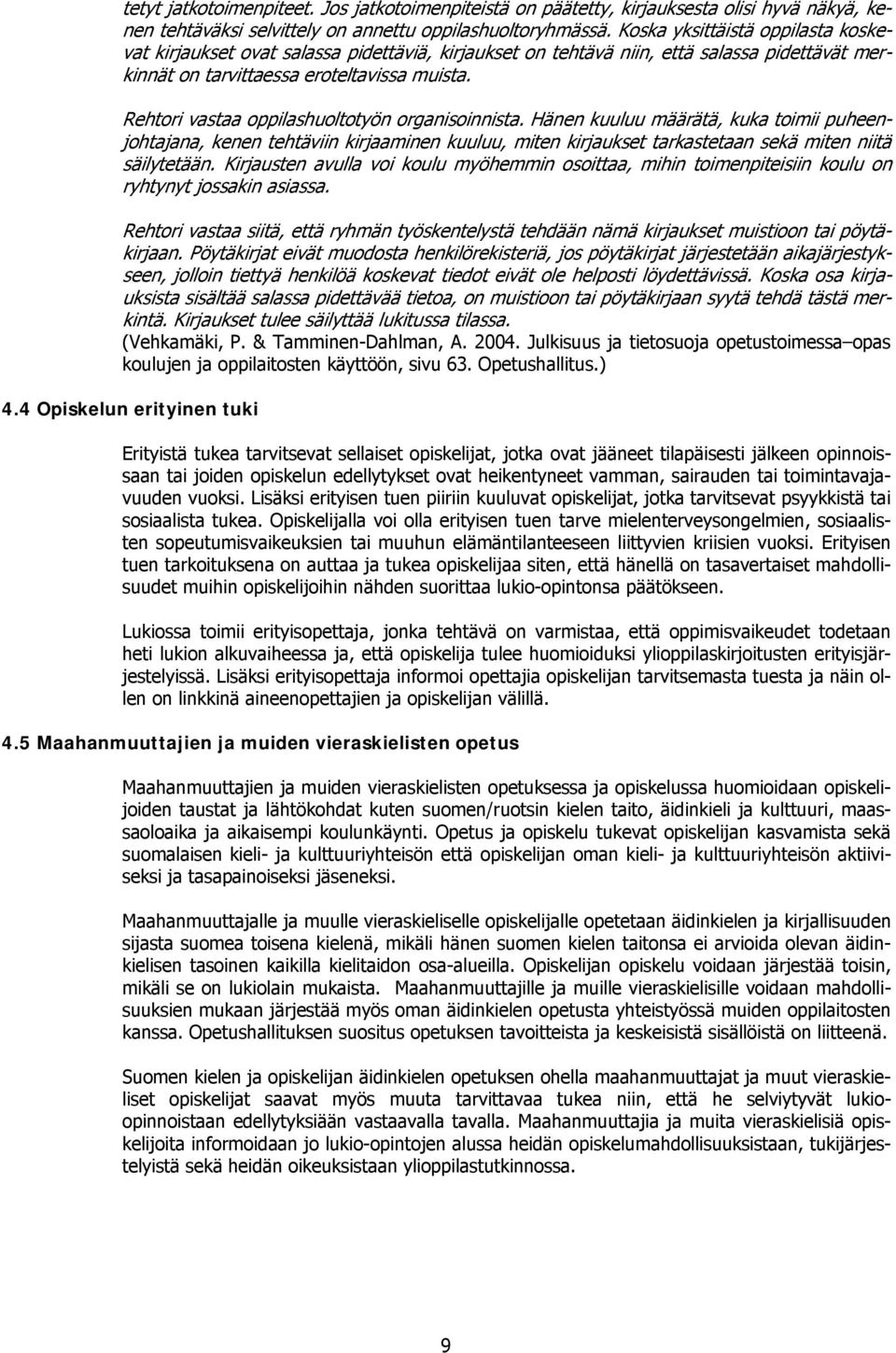 Rehtori vastaa oppilashuoltotyön organisoinnista. Hänen kuuluu määrätä, kuka toimii puheenjohtajana, kenen tehtäviin kirjaaminen kuuluu, miten kirjaukset tarkastetaan sekä miten niitä säilytetään.