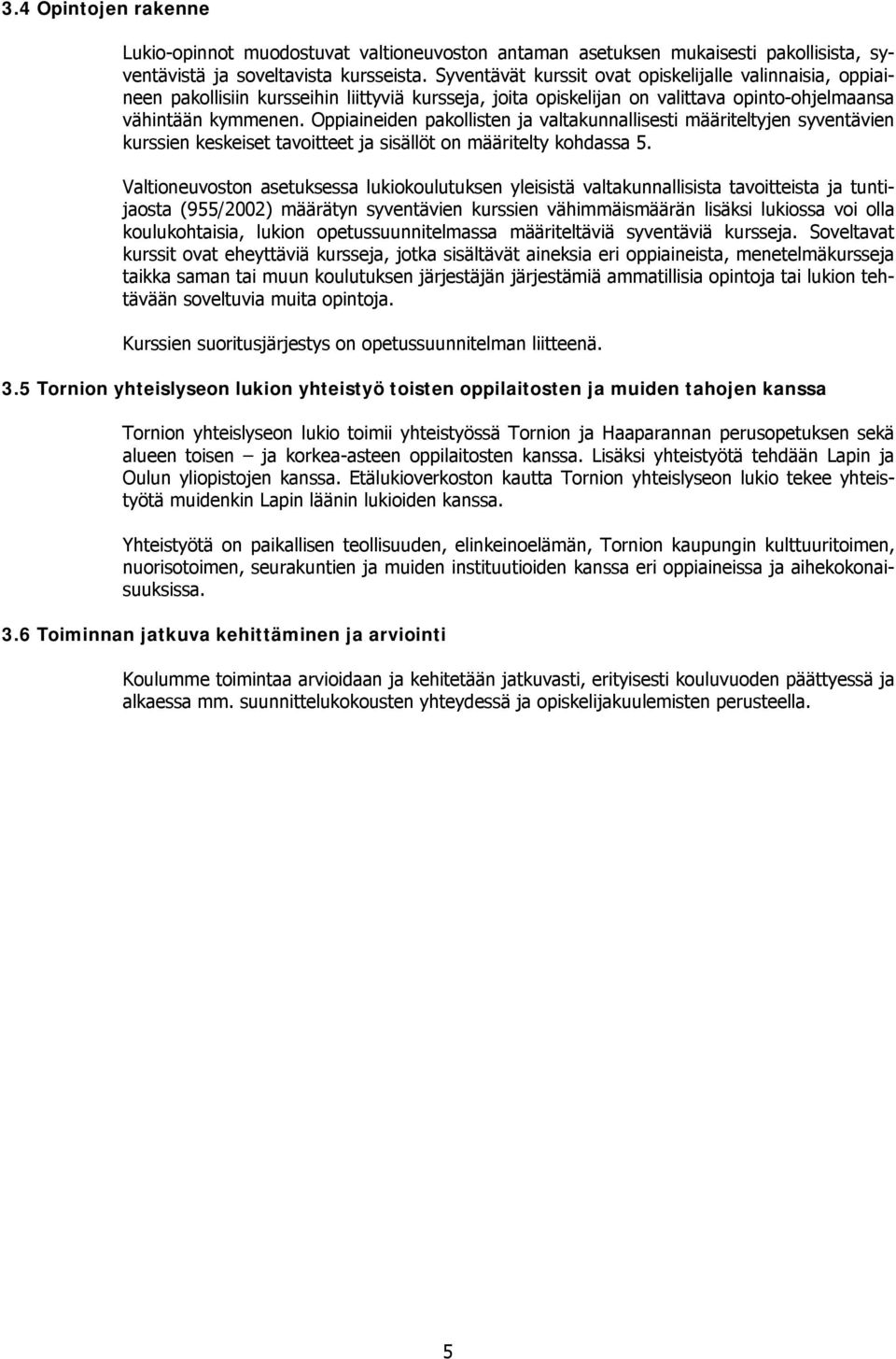 Oppiaineiden pakollisten ja valtakunnallisesti määriteltyjen syventävien kurssien keskeiset tavoitteet ja sisällöt on määritelty kohdassa 5.