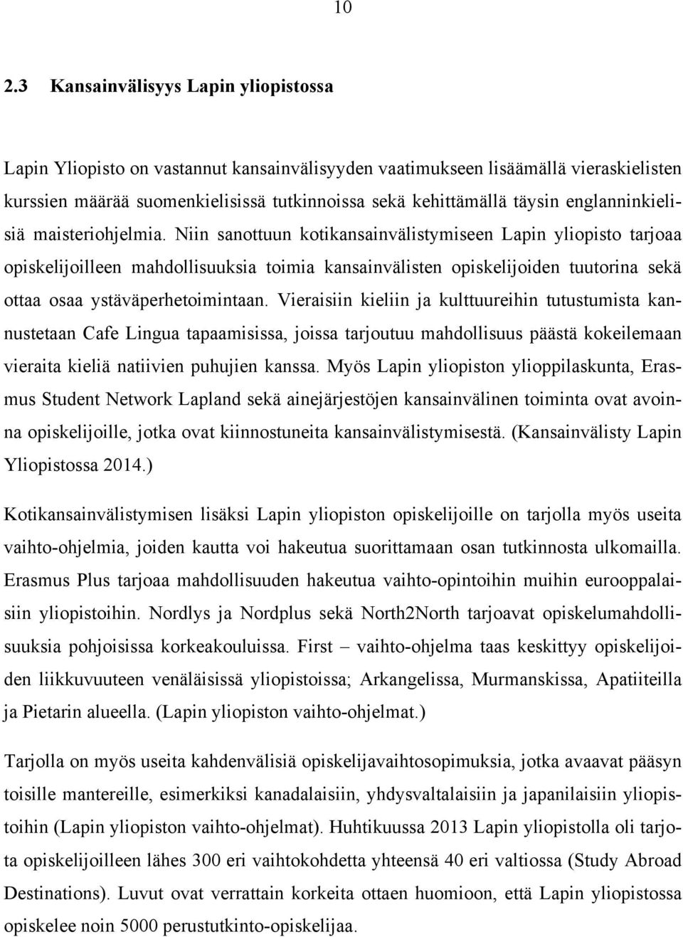 Niin sanottuun kotikansainvälistymiseen Lapin yliopisto tarjoaa opiskelijoilleen mahdollisuuksia toimia kansainvälisten opiskelijoiden tuutorina sekä ottaa osaa ystäväperhetoimintaan.