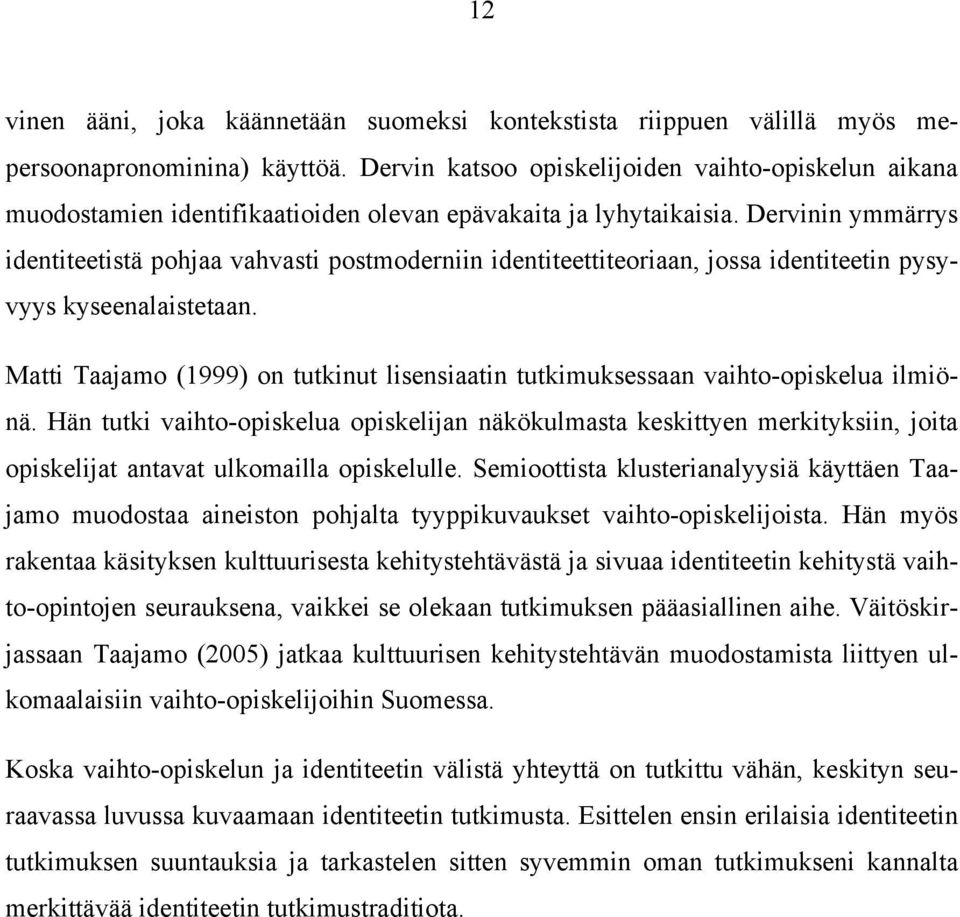 Dervinin ymmärrys identiteetistä pohjaa vahvasti postmoderniin identiteettiteoriaan, jossa identiteetin pysyvyys kyseenalaistetaan.