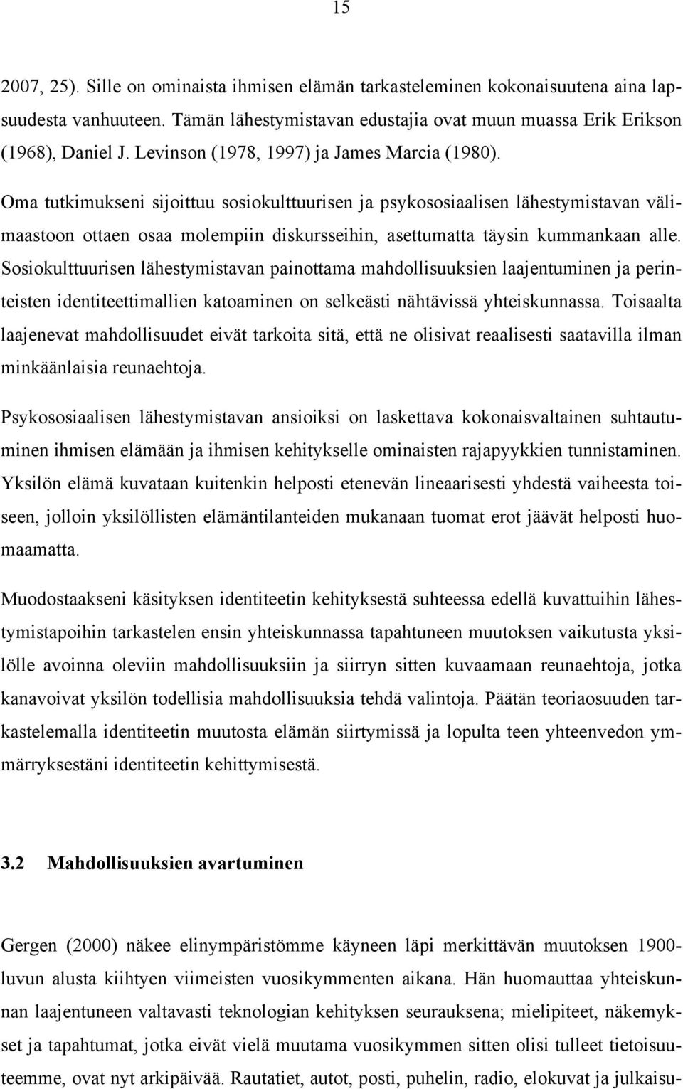 Oma tutkimukseni sijoittuu sosiokulttuurisen ja psykososiaalisen lähestymistavan välimaastoon ottaen osaa molempiin diskursseihin, asettumatta täysin kummankaan alle.