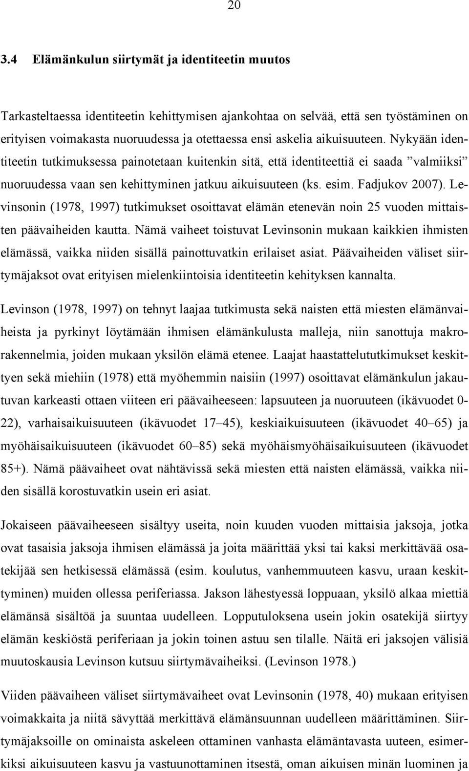 Levinsonin (1978, 1997) tutkimukset osoittavat elämän etenevän noin 25 vuoden mittaisten päävaiheiden kautta.