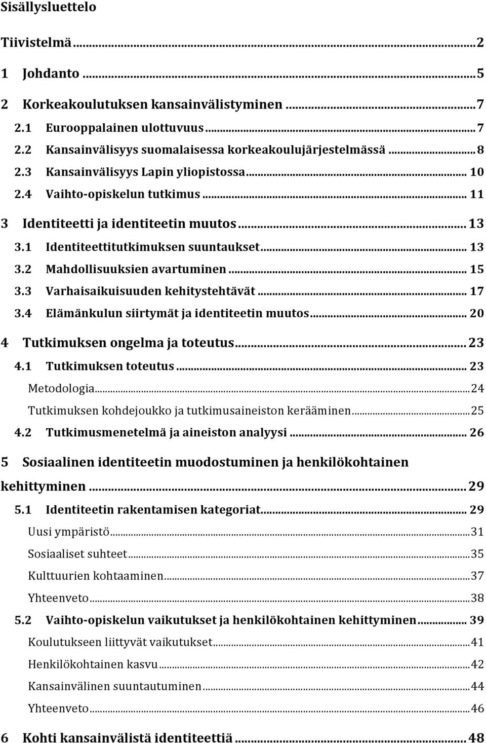 .. 15 3.3 Varhaisaikuisuuden kehitystehtävät... 17 3.4 Elämänkulun siirtymät ja identiteetin muutos... 20 4 Tutkimuksen ongelma ja toteutus... 23 4.1 Tutkimuksen toteutus... 23 Metodologia.