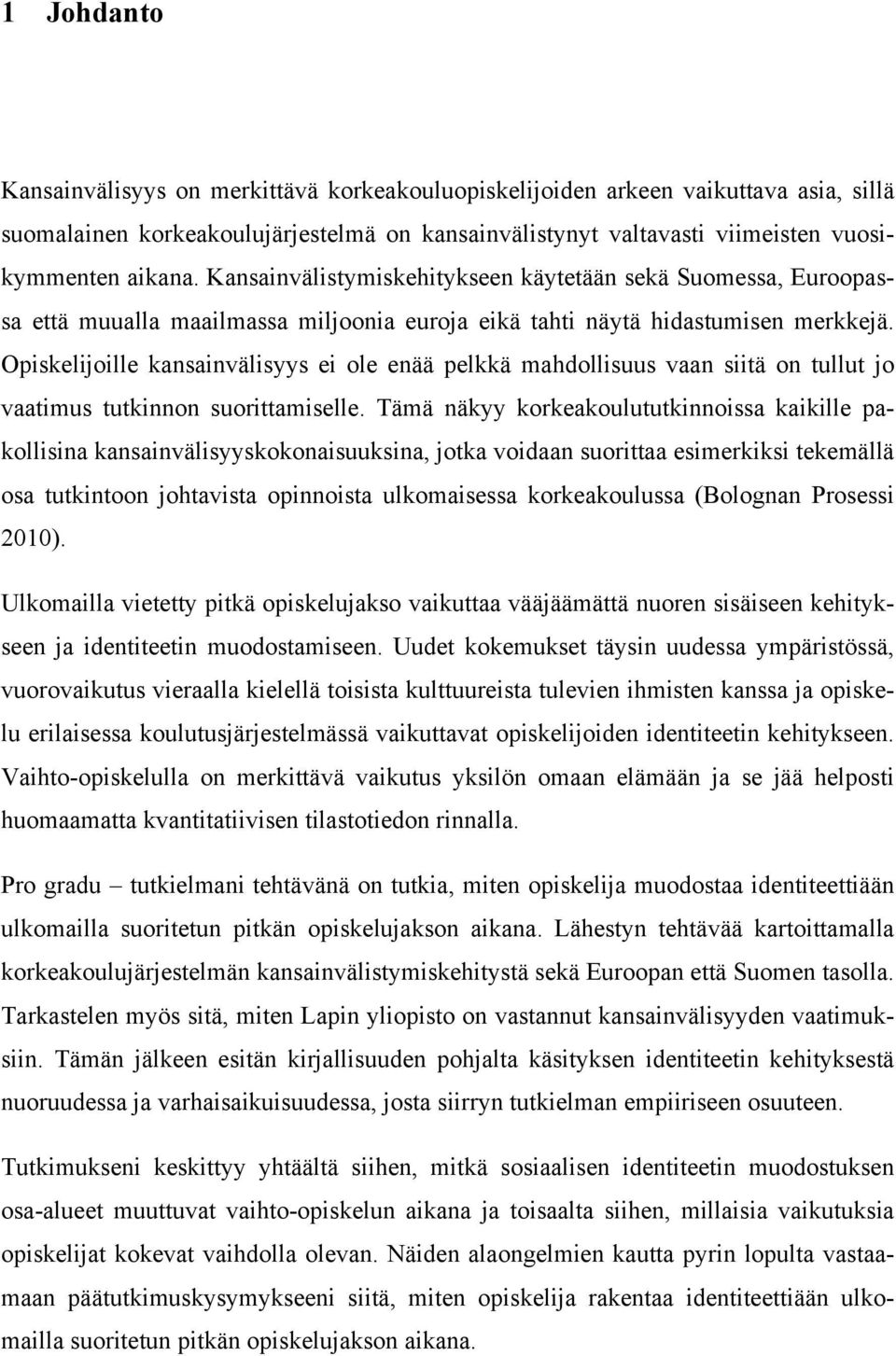 Opiskelijoille kansainvälisyys ei ole enää pelkkä mahdollisuus vaan siitä on tullut jo vaatimus tutkinnon suorittamiselle.