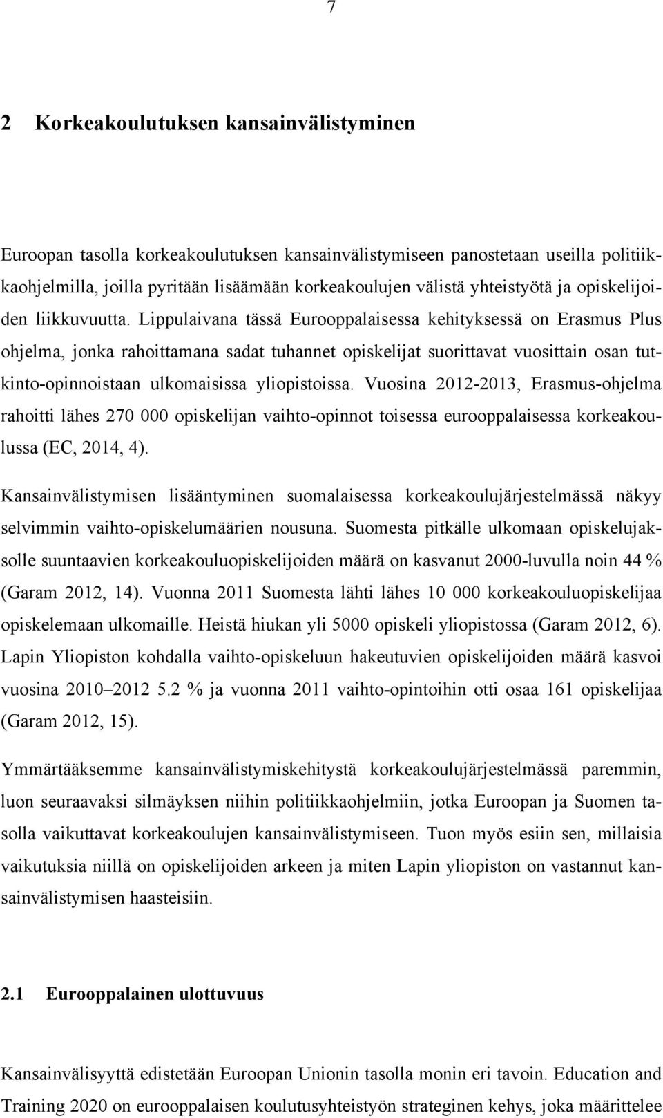 Lippulaivana tässä Eurooppalaisessa kehityksessä on Erasmus Plus ohjelma, jonka rahoittamana sadat tuhannet opiskelijat suorittavat vuosittain osan tutkinto-opinnoistaan ulkomaisissa yliopistoissa.