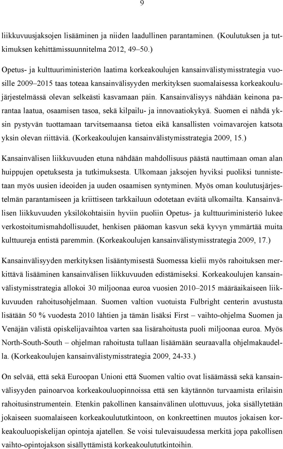 selkeästi kasvamaan päin. Kansainvälisyys nähdään keinona parantaa laatua, osaamisen tasoa, sekä kilpailu- ja innovaatiokykyä.