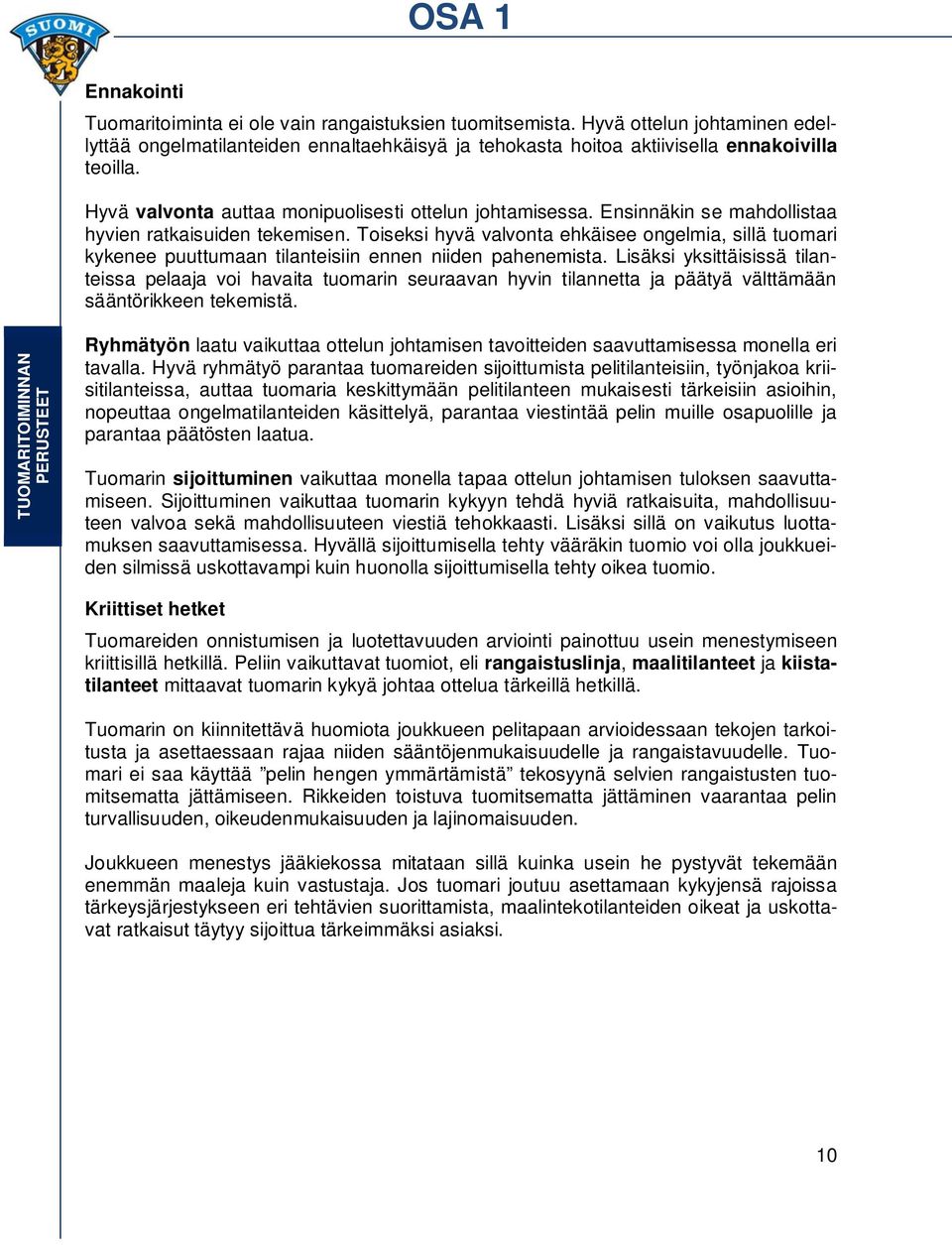 Toiseksi hyvä valvonta ehkäisee ongelmia, sillä tuomari kykenee puuttumaan tilanteisiin ennen niiden pahenemista.