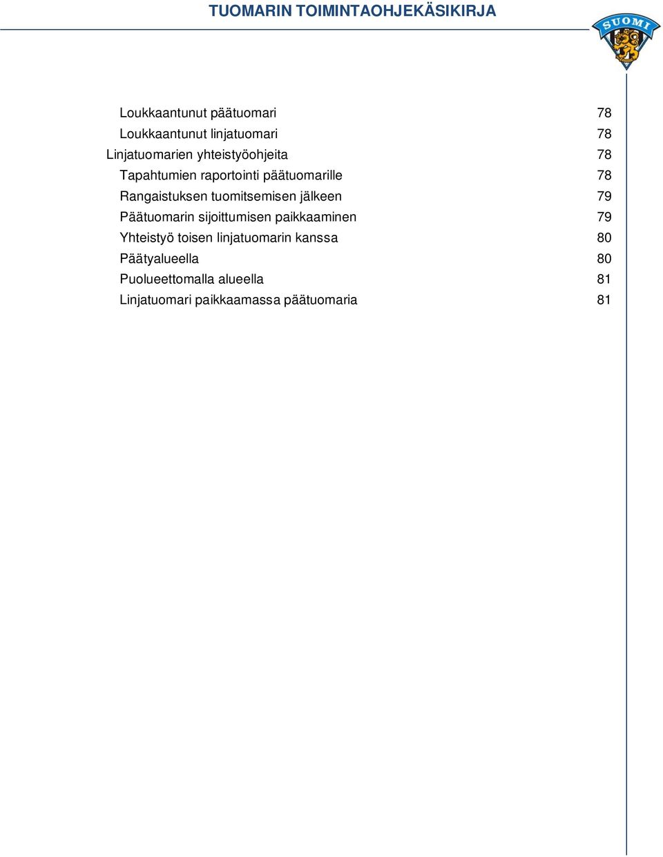 tuomitsemisen jälkeen 79 Päätuomarin sijoittumisen paikkaaminen 79 Yhteistyö toisen