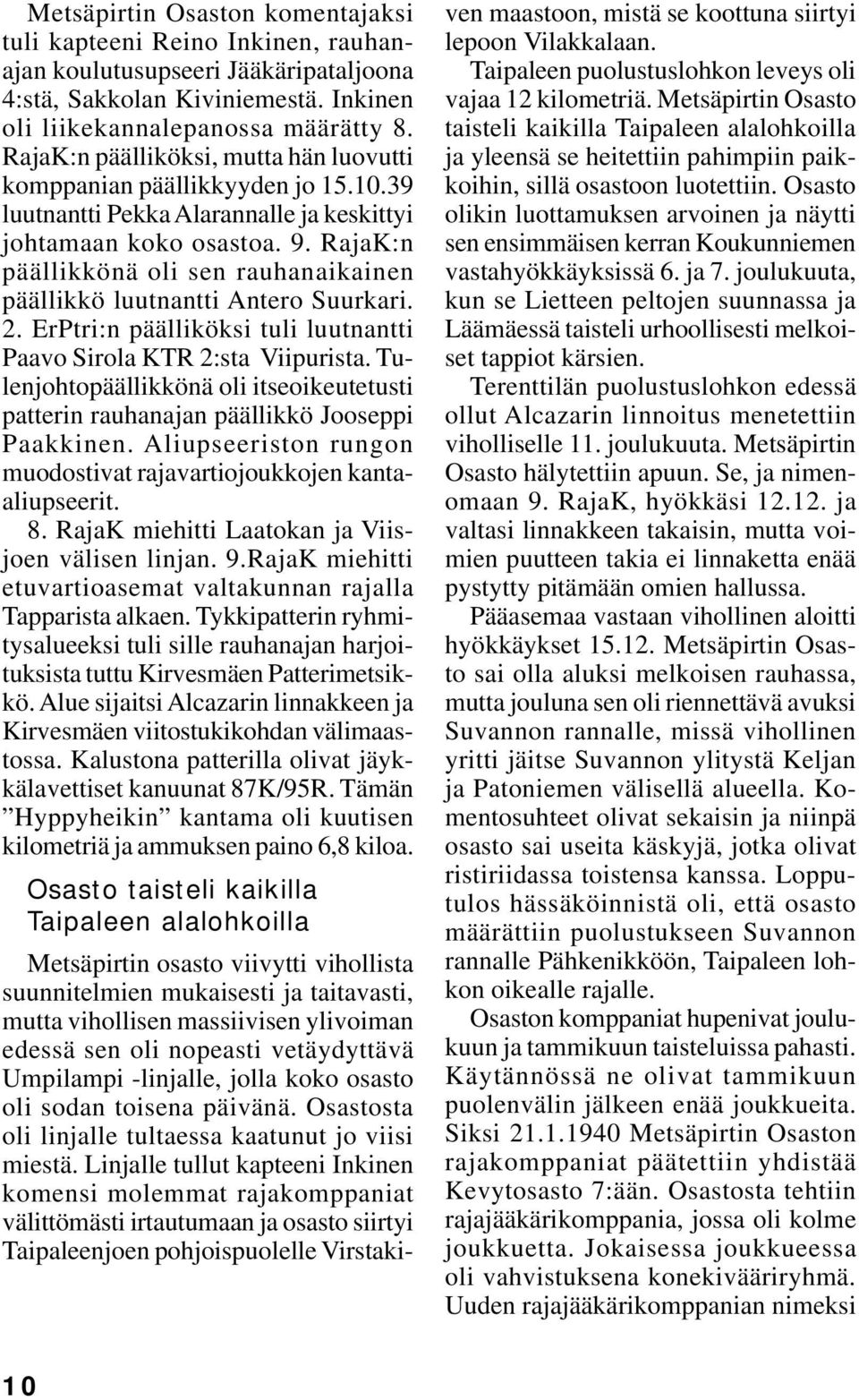 RajaK:n päällikkönä oli sen rauhanaikainen päällikkö luutnantti Antero Suurkari. 2. ErPtri:n päälliköksi tuli luutnantti Paavo Sirola KTR 2:sta Viipurista.